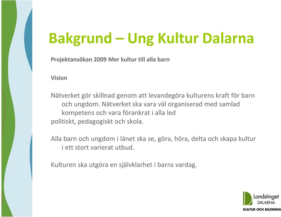 Nätverket ska vara väl organiserad med samlad kompetens och vara förankrat i alla led politiskt, pedagogiskt