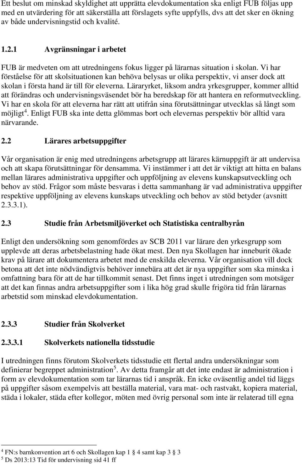 Vi har förståelse för att skolsituationen kan behöva belysas ur olika perspektiv, vi anser dock att skolan i första hand är till för eleverna.