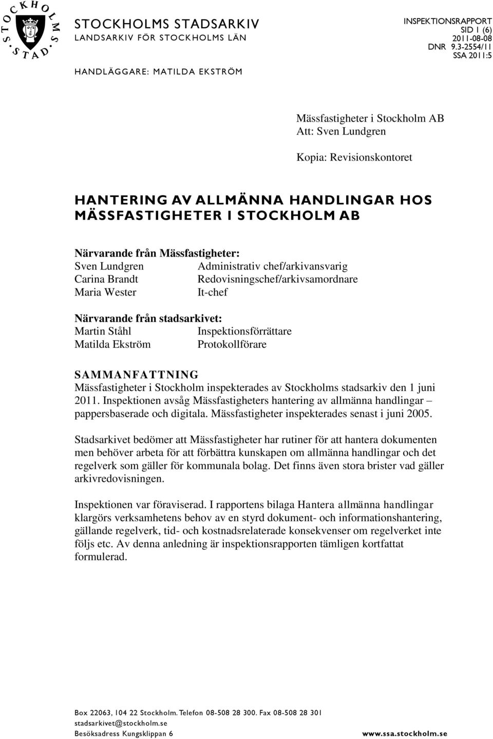 Sven Lundgren Administrativ chef/arkivansvarig Carina Brandt Redovisningschef/arkivsamordnare Maria Wester It-chef Närvarande från stadsarkivet: Martin Ståhl Inspektionsförrättare Matilda Ekström