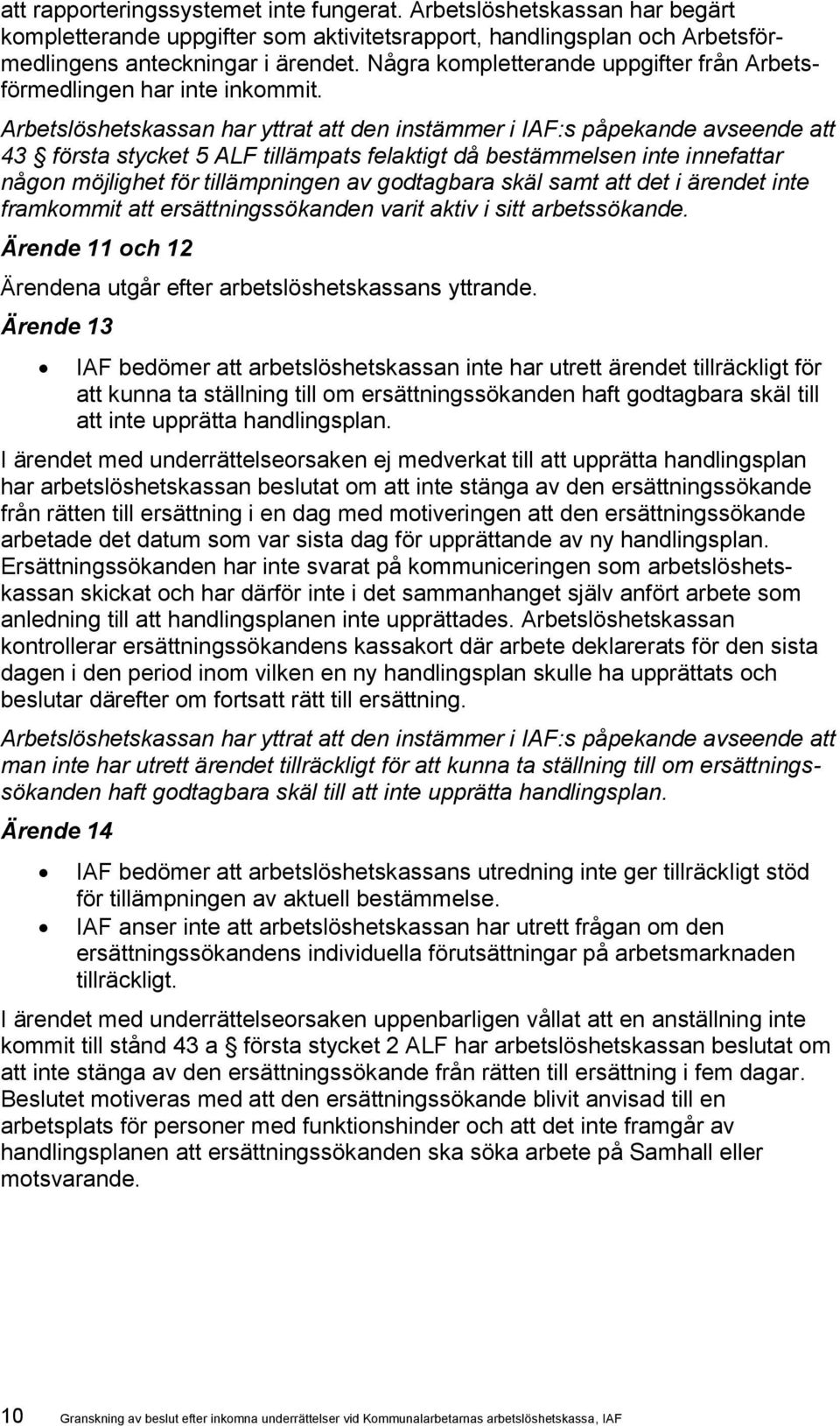 43 första stycket 5 ALF tillämpats felaktigt då bestämmelsen inte innefattar någon möjlighet för tillämpningen av godtagbara skäl samt att det i ärendet inte framkommit att ersättningssökanden varit