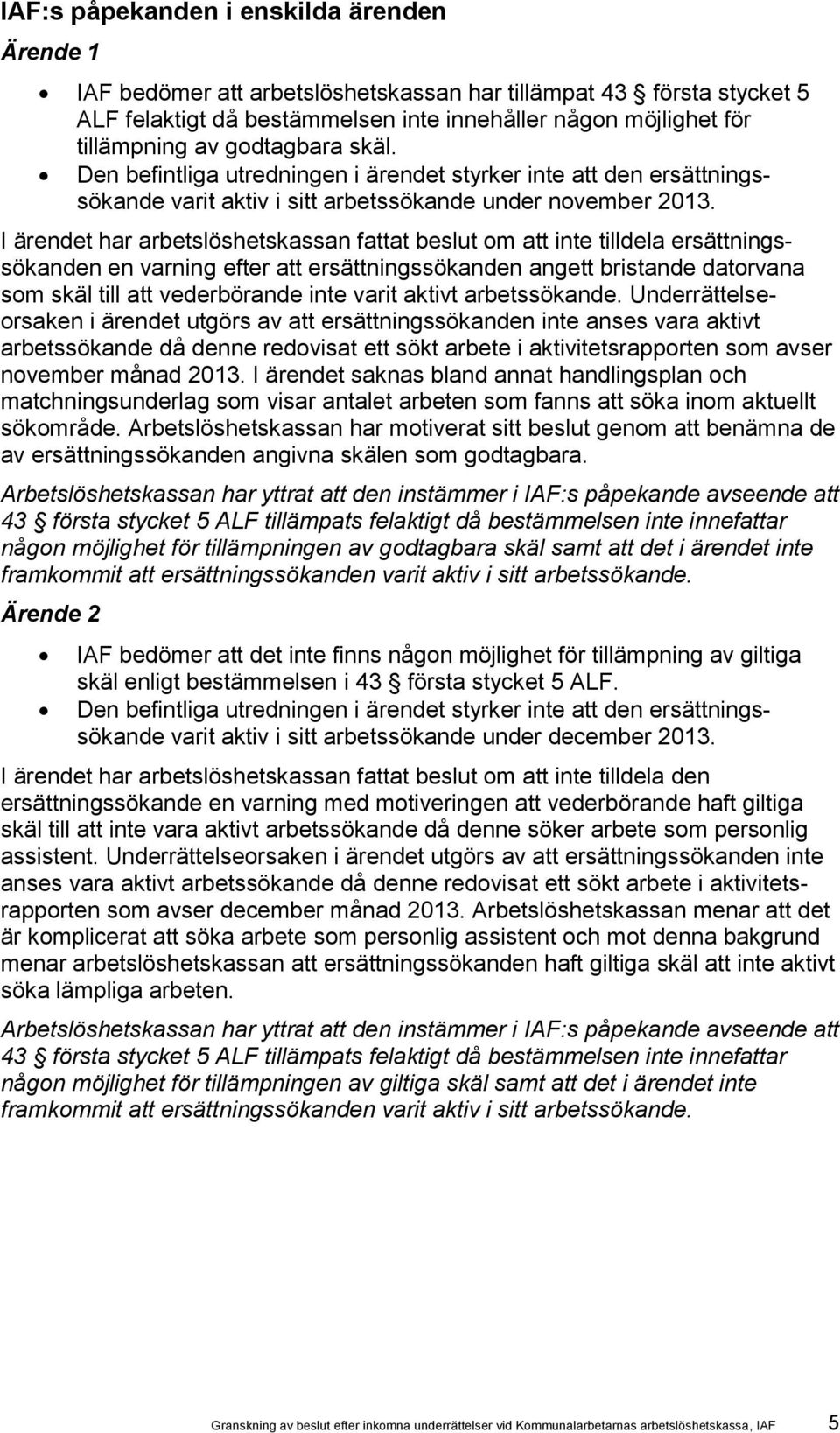 I ärendet har arbetslöshetskassan fattat beslut om att inte tilldela ersättningssökanden en varning efter att ersättningssökanden angett bristande datorvana som skäl till att vederbörande inte varit