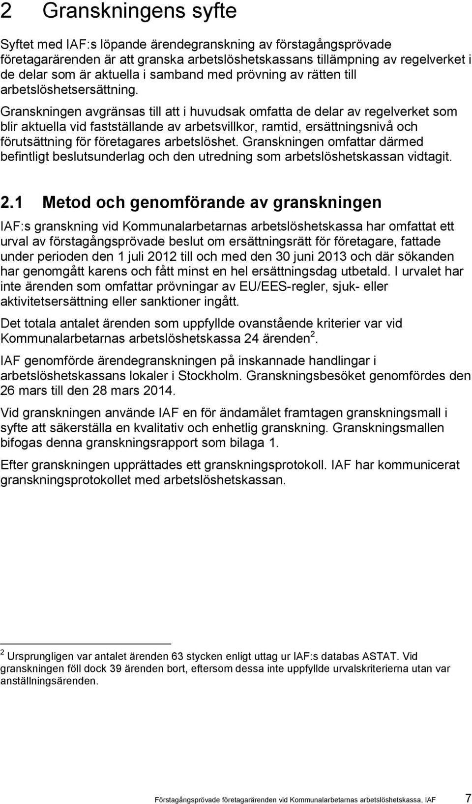 Granskningen avgränsas till att i huvudsak omfatta de delar av regelverket som blir aktuella vid fastställande av arbetsvillkor, ramtid, ersättningsnivå och förutsättning för företagares arbetslöshet.