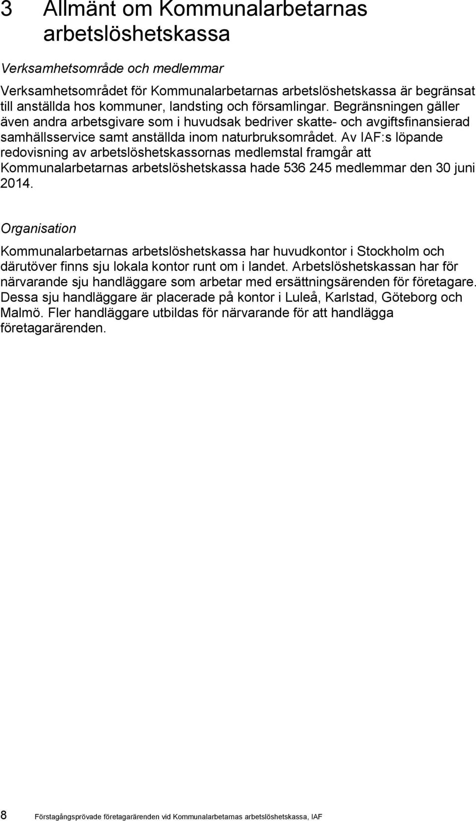 Av IAF:s löpande redovisning av arbetslöshetskassornas medlemstal framgår att Kommunalarbetarnas arbetslöshetskassa hade 536 245 medlemmar den 30 juni 2014.