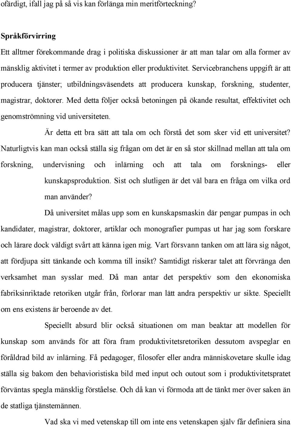 Servicebranchens uppgift är att producera tjänster; utbildningsväsendets att producera kunskap, forskning, studenter, magistrar, doktorer.