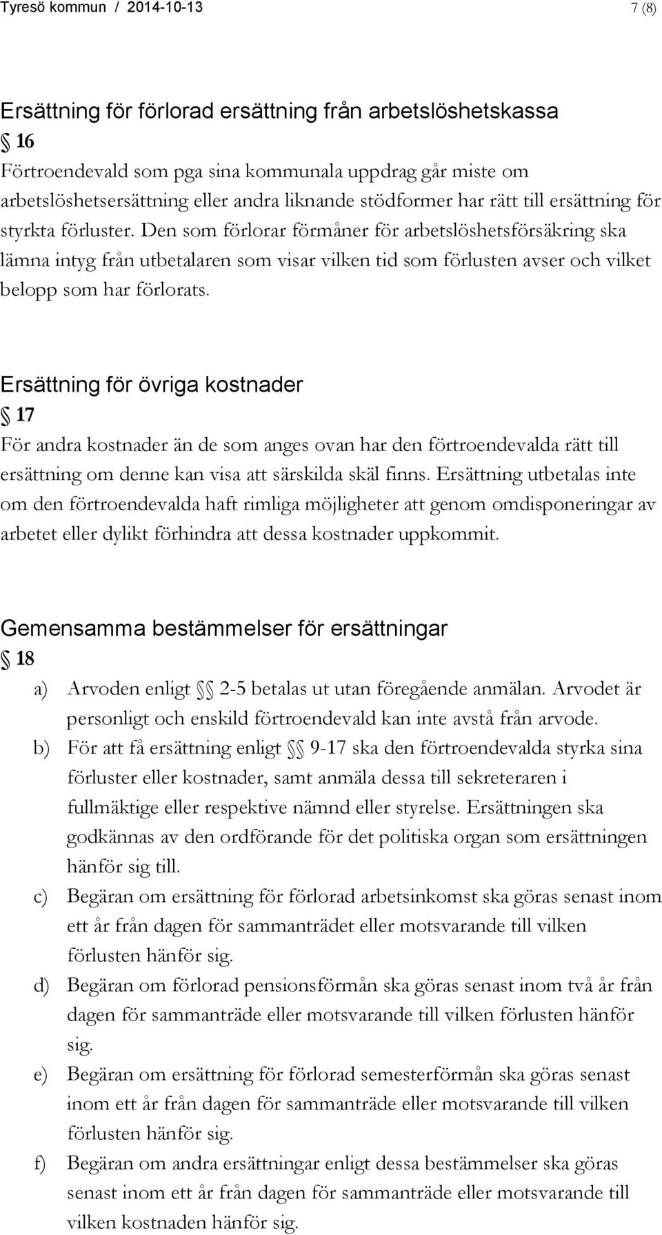 Den som förlorar förmåner för arbetslöshetsförsäkring ska lämna intyg från utbetalaren som visar vilken tid som förlusten avser och vilket belopp som har förlorats.