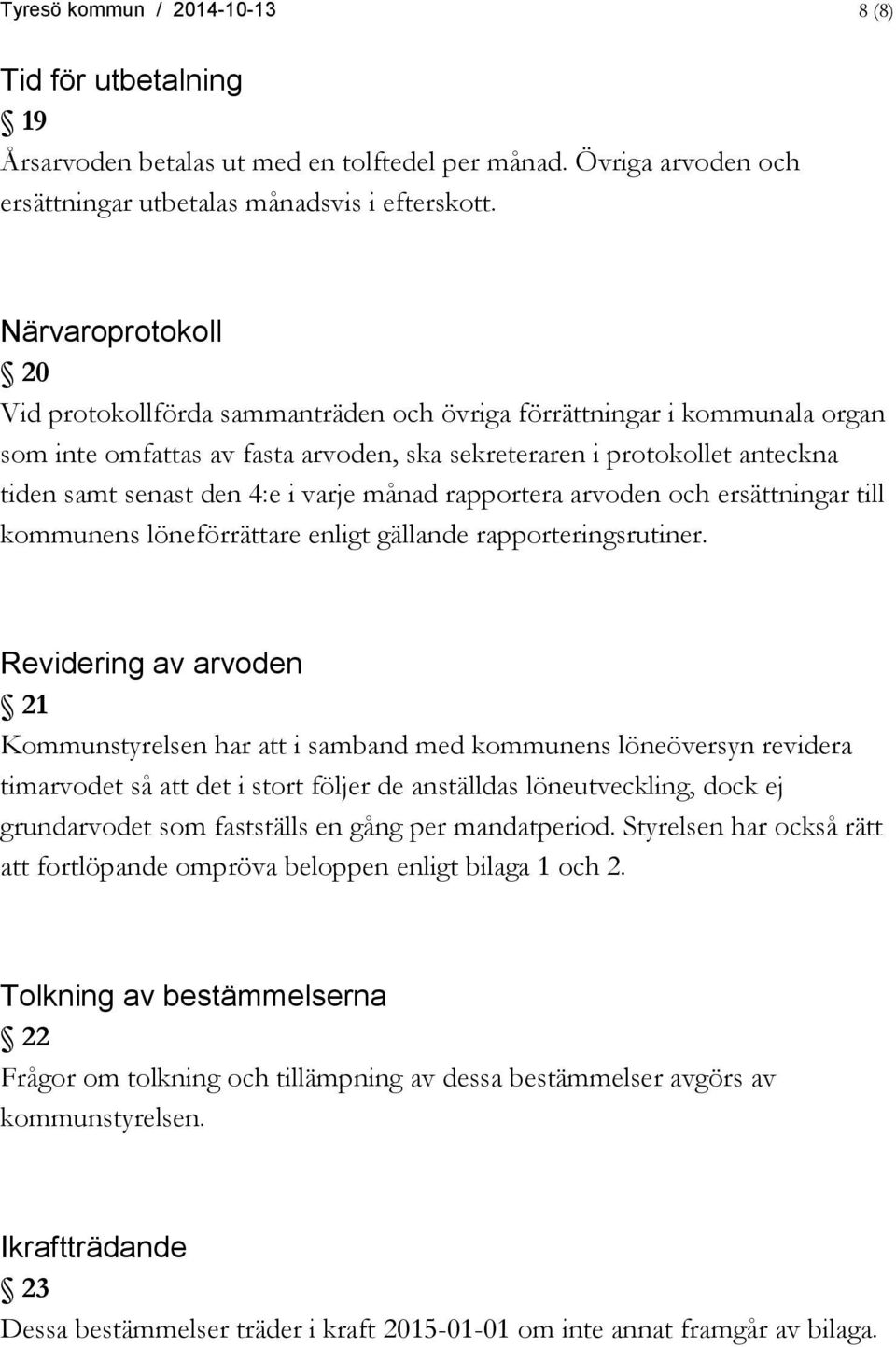 varje månad rapportera arvoden och ersättningar till kommunens löneförrättare enligt gällande rapporteringsrutiner.