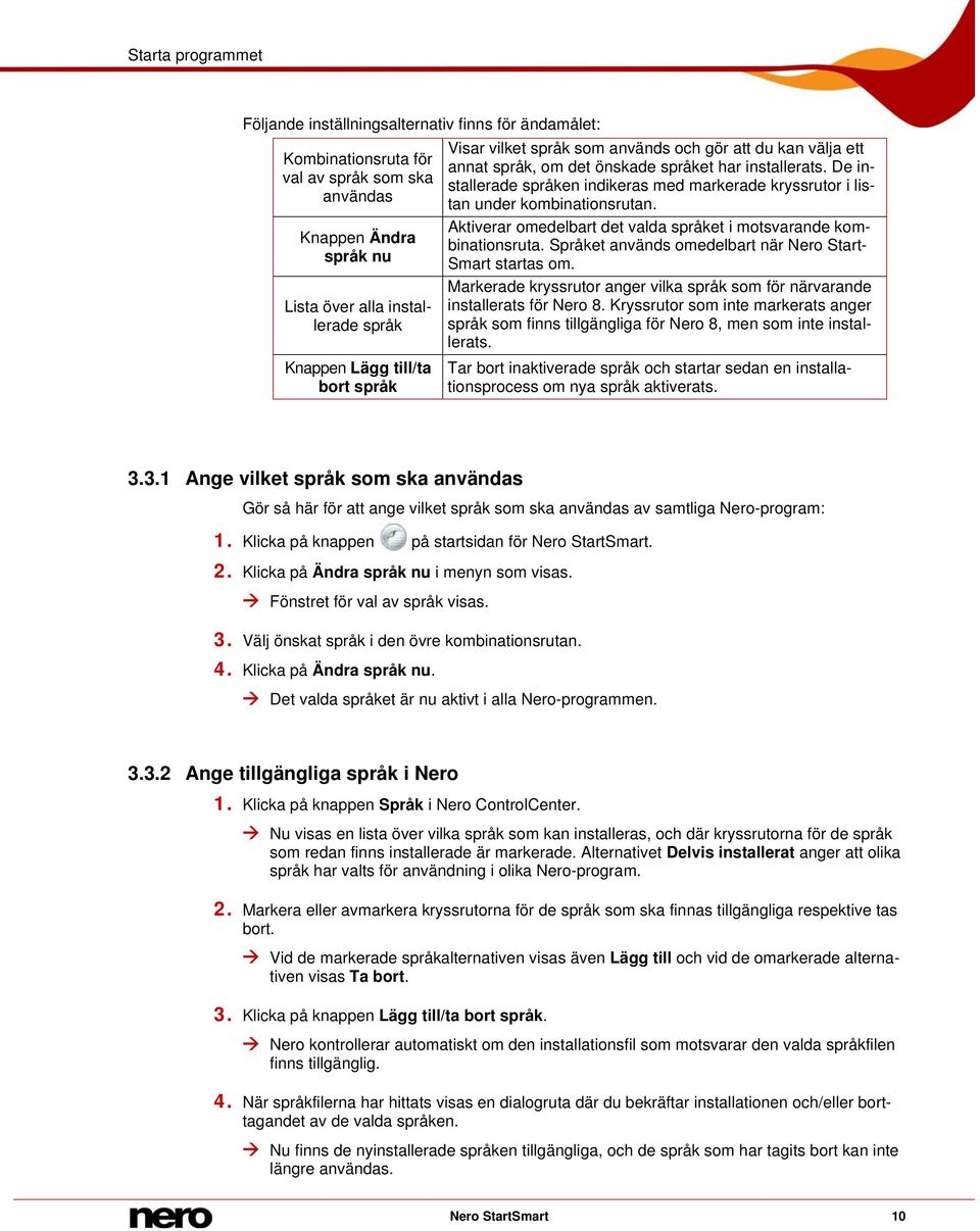 De installerade språken indikeras med markerade kryssrutor i listan under kombinationsrutan. Aktiverar omedelbart det valda språket i motsvarande kombinationsruta.