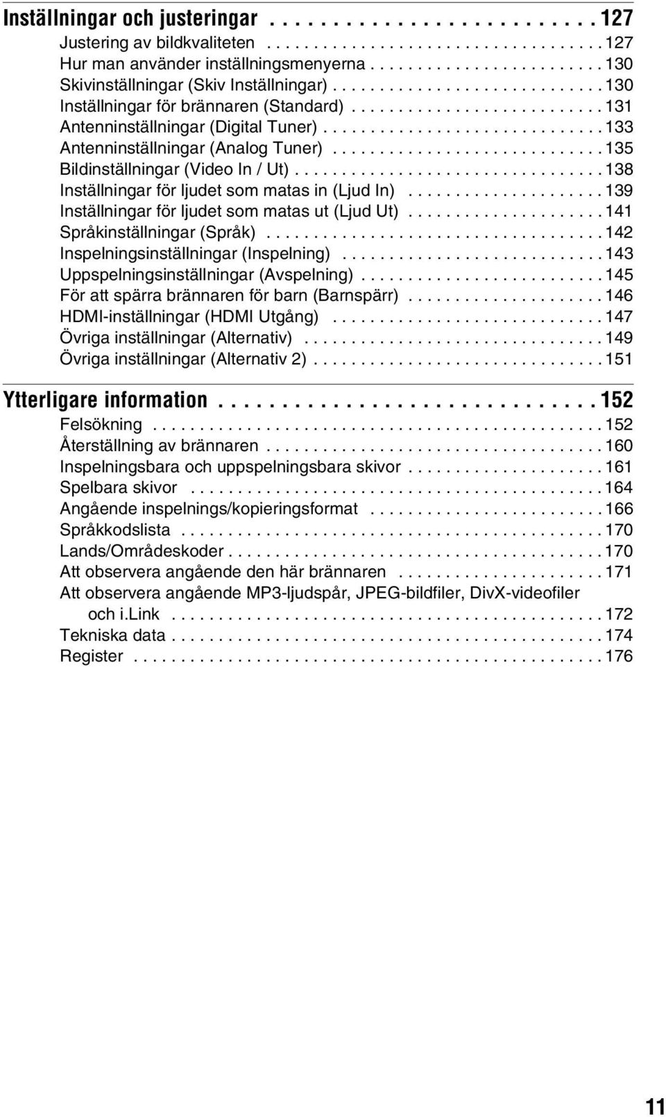 ............................. 133 Antenninställningar (Analog Tuner)............................. 135 Bildinställningar (Video In / Ut)................................. 138 Inställningar för ljudet som matas in (Ljud In).