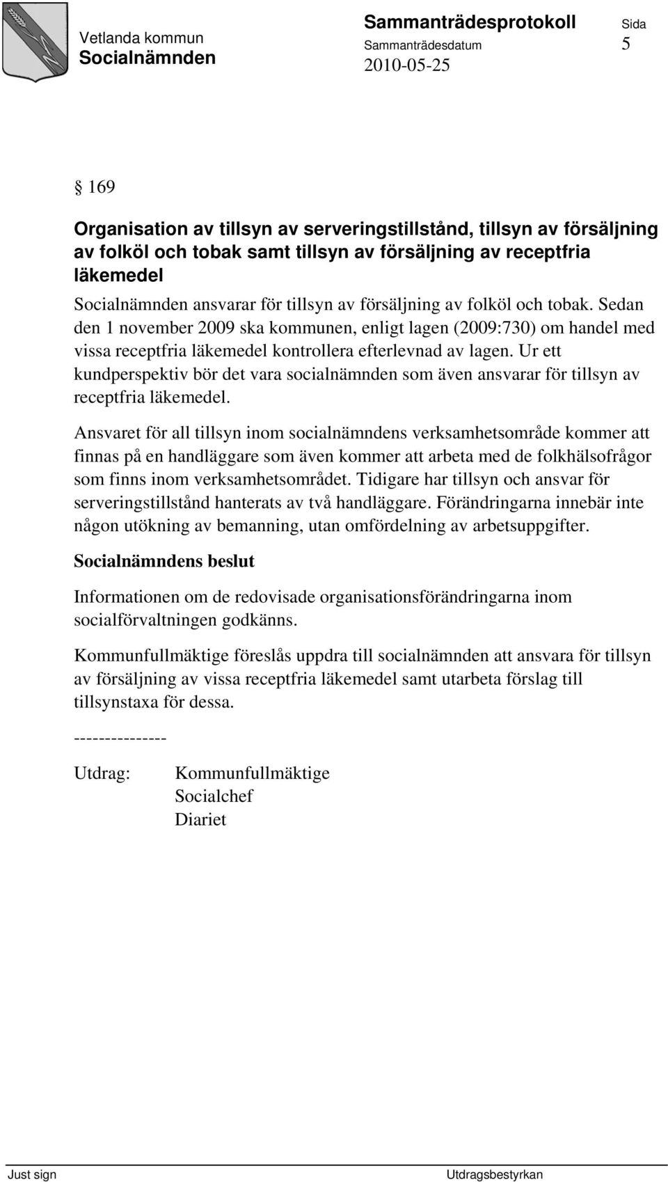 Ur ett kundperspektiv bör det vara socialnämnden som även ansvarar för tillsyn av receptfria läkemedel.