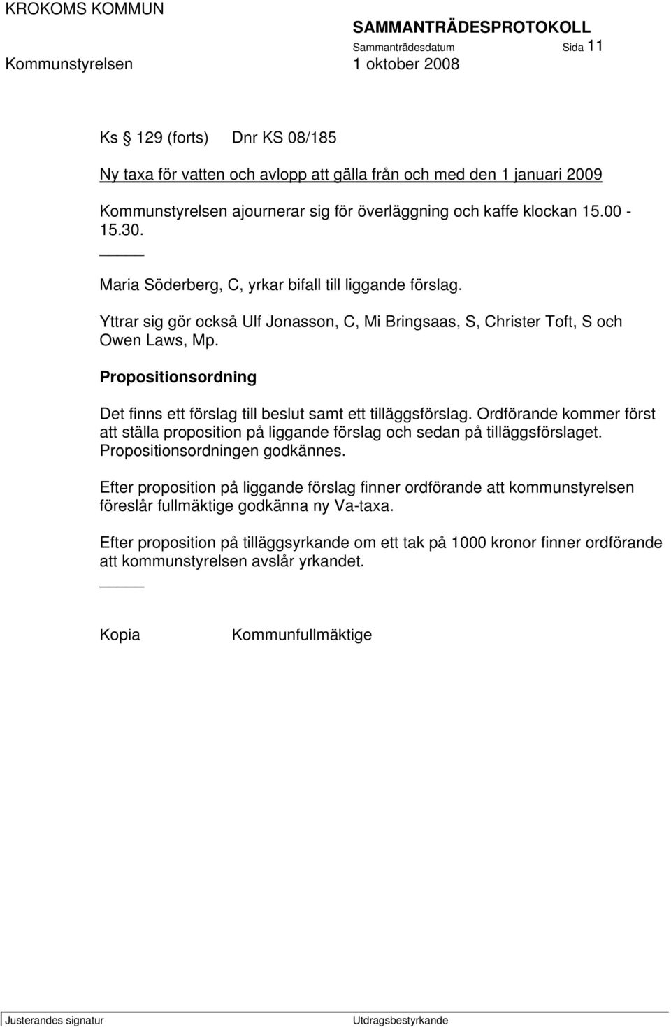 Propositionsordning Det finns ett förslag till beslut samt ett tilläggsförslag. Ordförande kommer först att ställa proposition på liggande förslag och sedan på tilläggsförslaget.