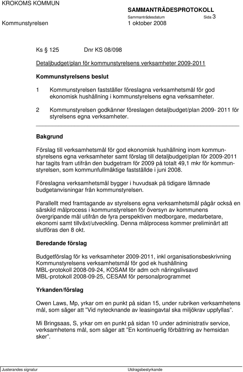 Bakgrund Förslag till verksamhetsmål för god ekonomisk hushållning inom kommunstyrelsens egna verksamheter samt förslag till detaljbudget/plan för 2009-2011 har tagits fram utifrån den budgetram för