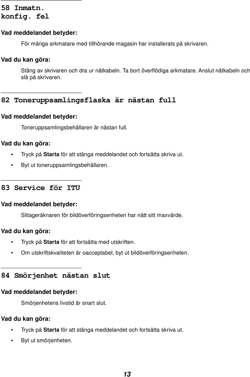 Vad du kan göra: Tryck på Starta för att stänga meddelandet och fortsätta skriva ut. Byt ut toneruppsamlingsbehållaren.