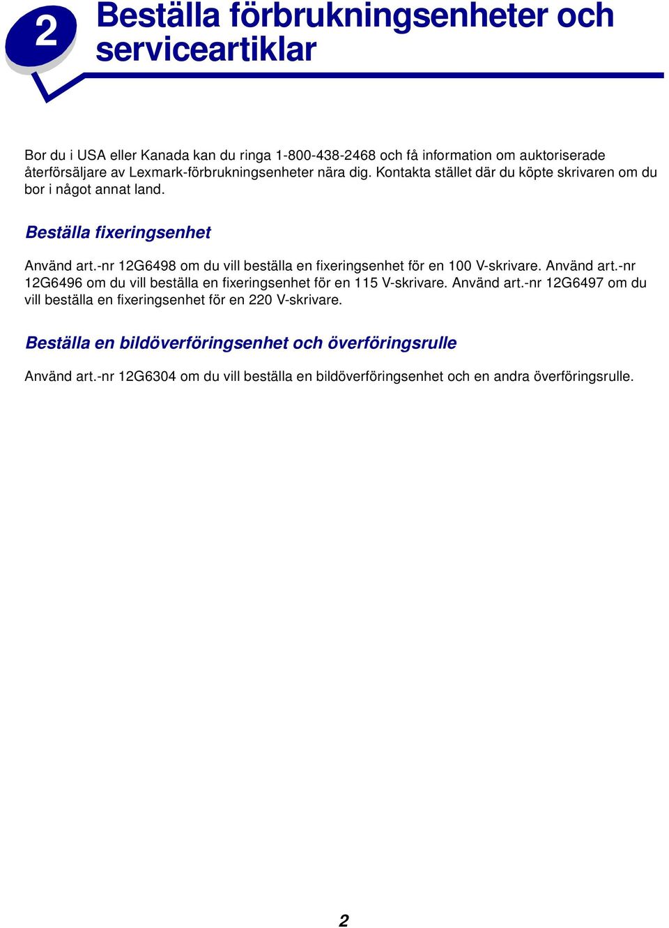 -nr 12G6498 om du vill beställa en fixeringsenhet för en 100 V-skrivare. Använd art.-nr 12G6496 om du vill beställa en fixeringsenhet för en 115 V-skrivare. Använd art.-nr 12G6497 om du vill beställa en fixeringsenhet för en 220 V-skrivare.