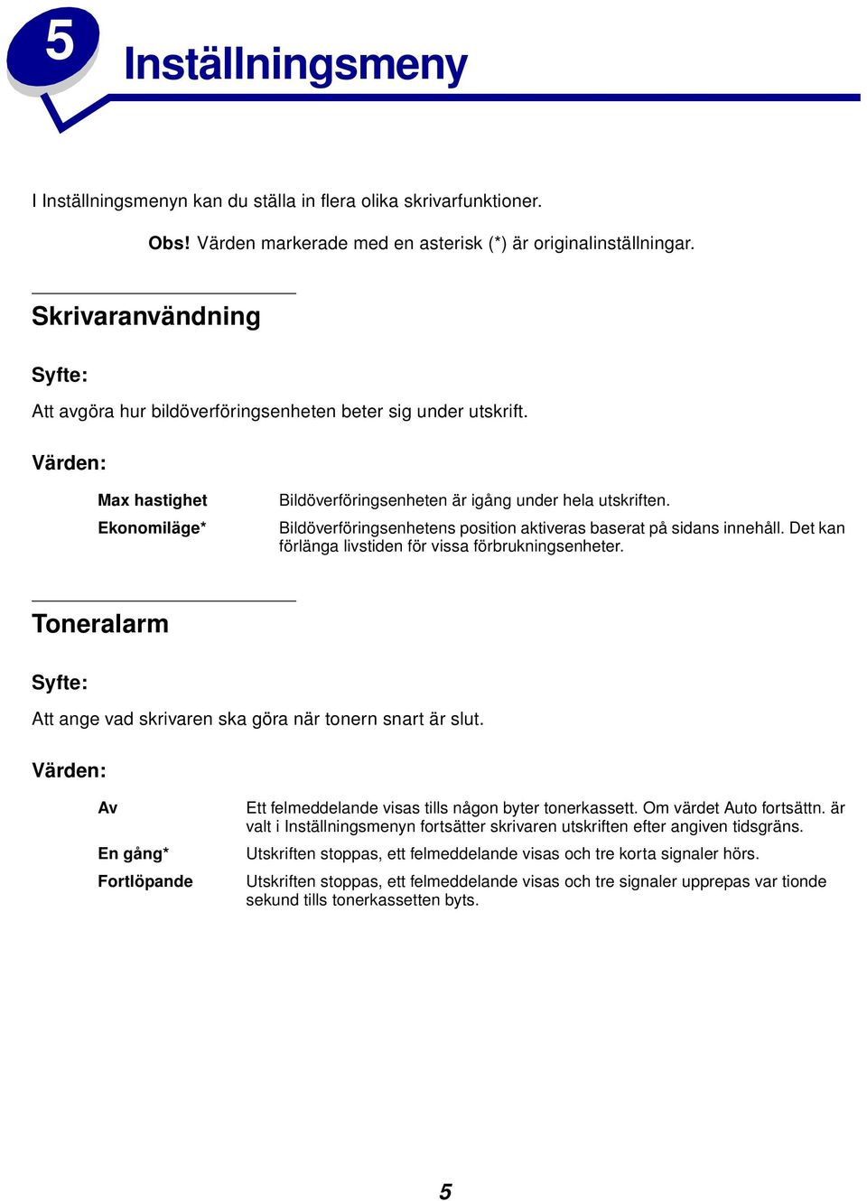 Bildöverföringsenhetens position aktiveras baserat på sidans innehåll. Det kan förlänga livstiden för vissa förbrukningsenheter. Toneralarm Att ange vad skrivaren ska göra när tonern snart är slut.