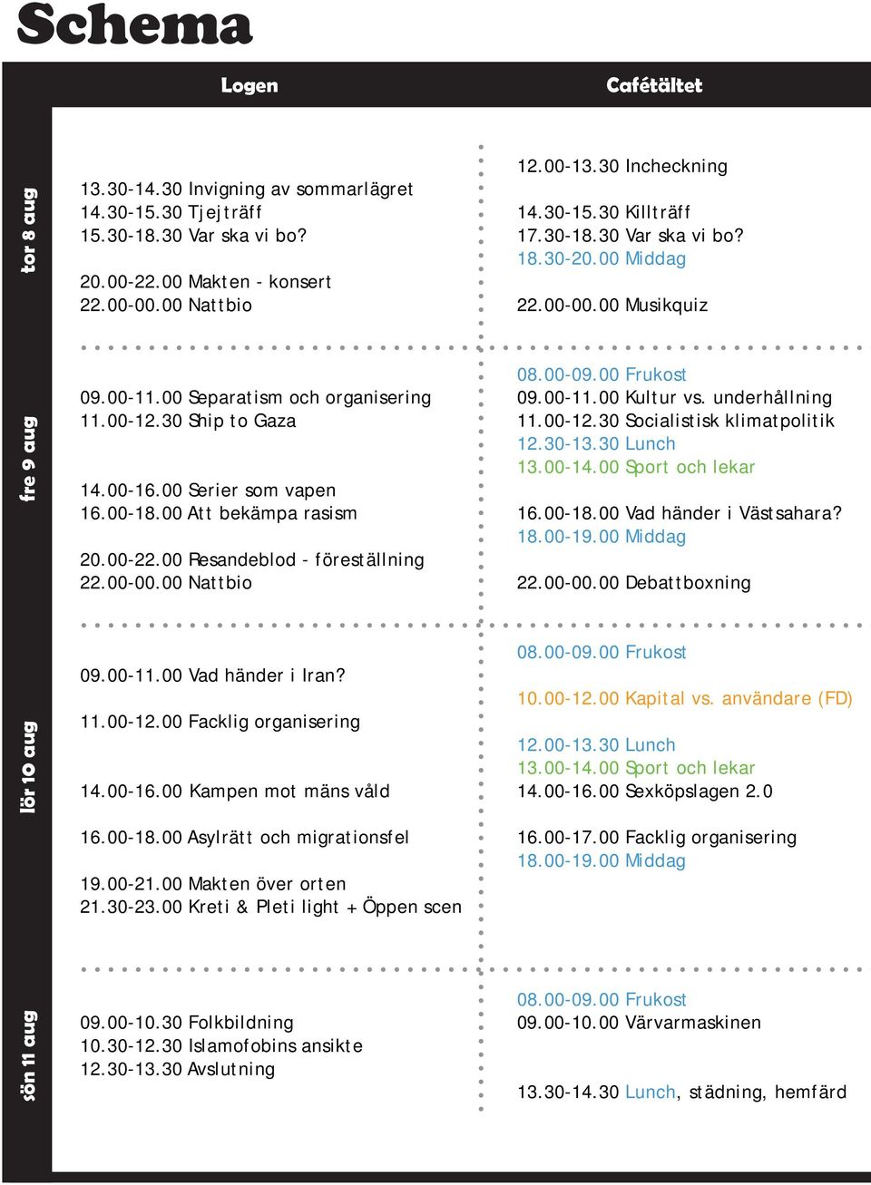 underhållning 11.00-12.30 Ship to Gaza 11.00-12.30 Socialistisk klimatpolitik 12.30-13.30 Lunch 13.00-14.00 Sport och lekar 14.00-16.00 Serier som vapen 16.00-18.00 Att bekämpa rasism 16.00-18.00 Vad händer i Västsahara?