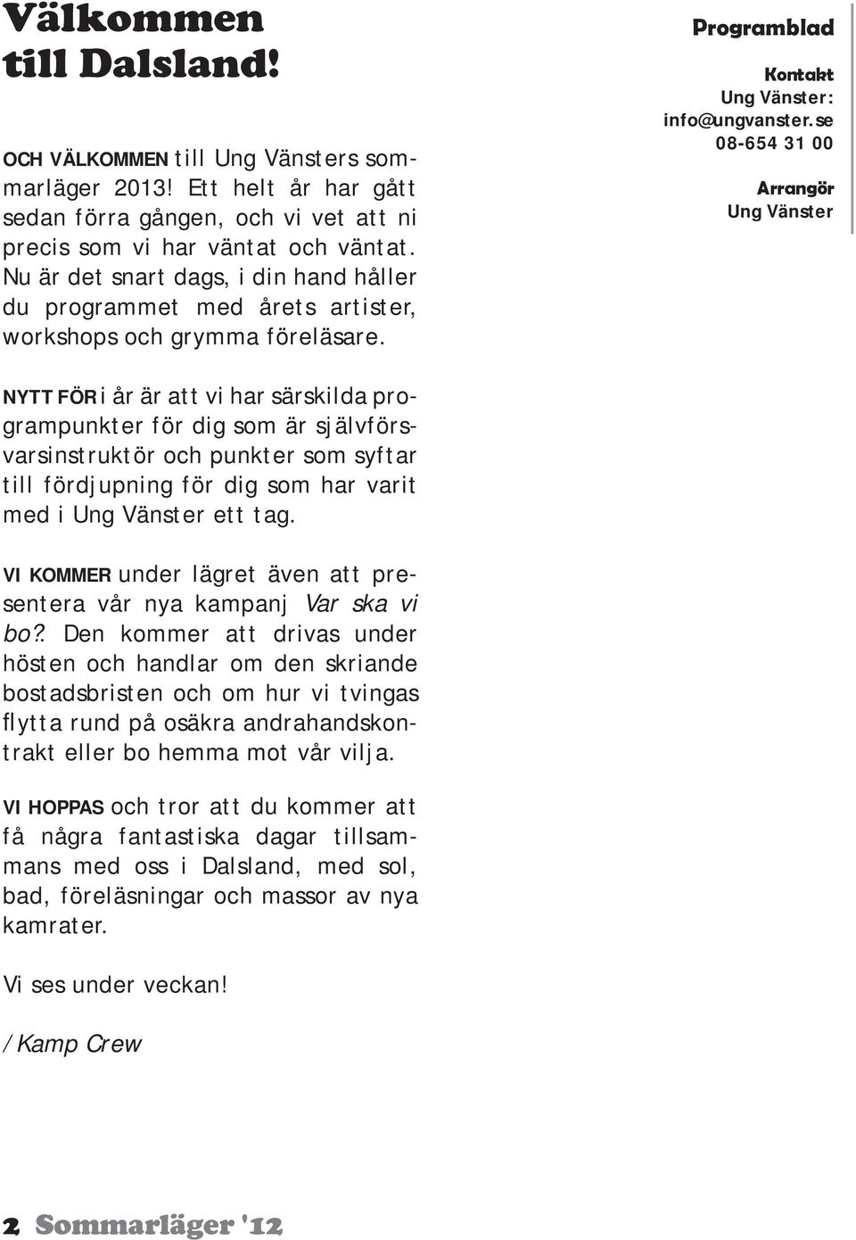 se 08-654 31 00 Arrangör Ung Vänster NYTT FÖR i år är att vi har särskilda programpunkter för dig som är självförsvarsinstruktör och punkter som syftar till fördjupning för dig som har varit med i