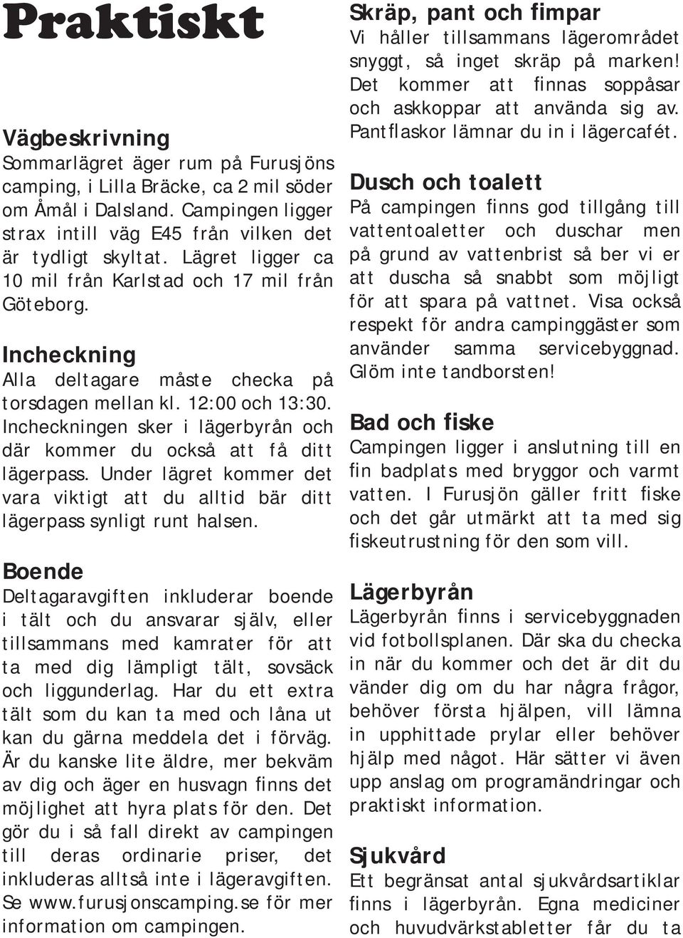 Incheckningen sker i lägerbyrån och där kommer du också att få ditt lägerpass. Under lägret kommer det vara viktigt att du alltid bär ditt lägerpass synligt runt halsen.