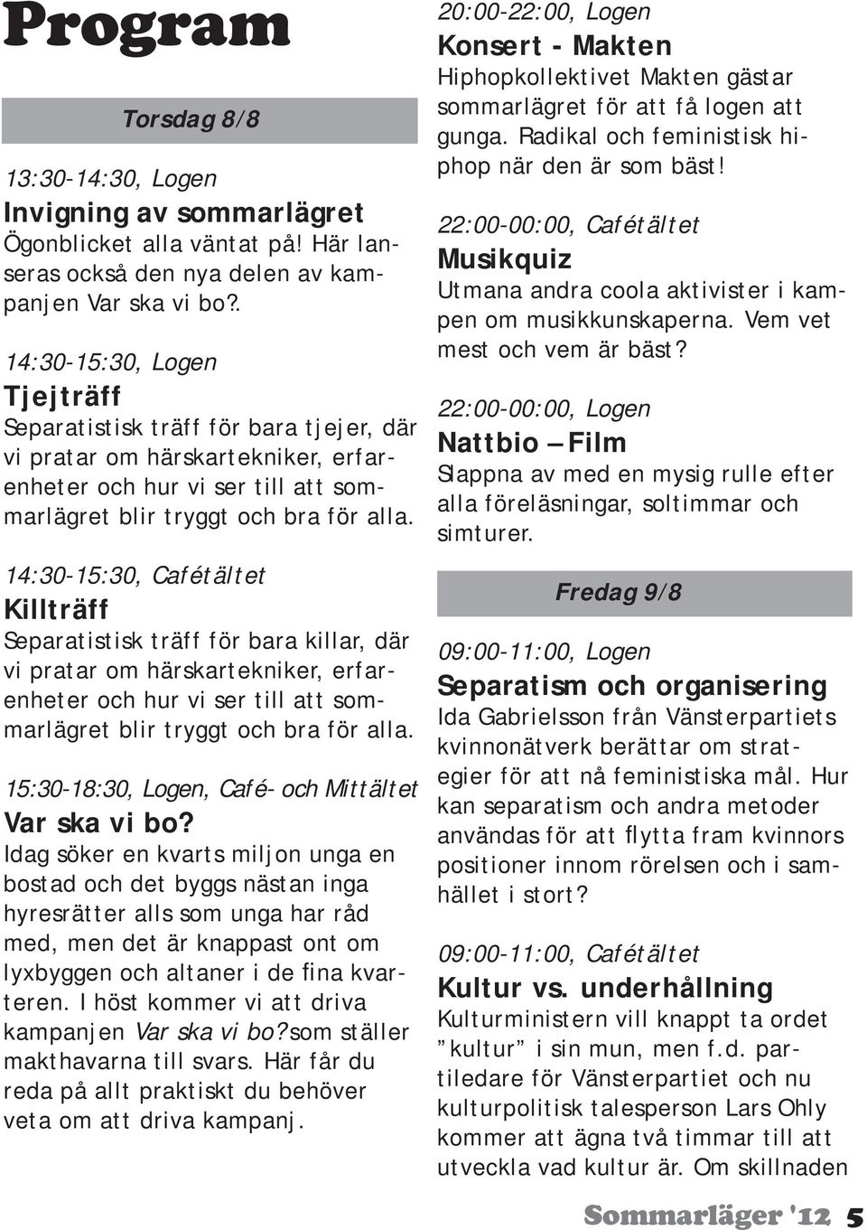 14:30-15:30, Cafétältet Killträff Separatistisk träff för bara killar, där vi pratar om härskartekniker, erfarenheter och hur vi ser till att sommarlägret blir tryggt och bra för alla.