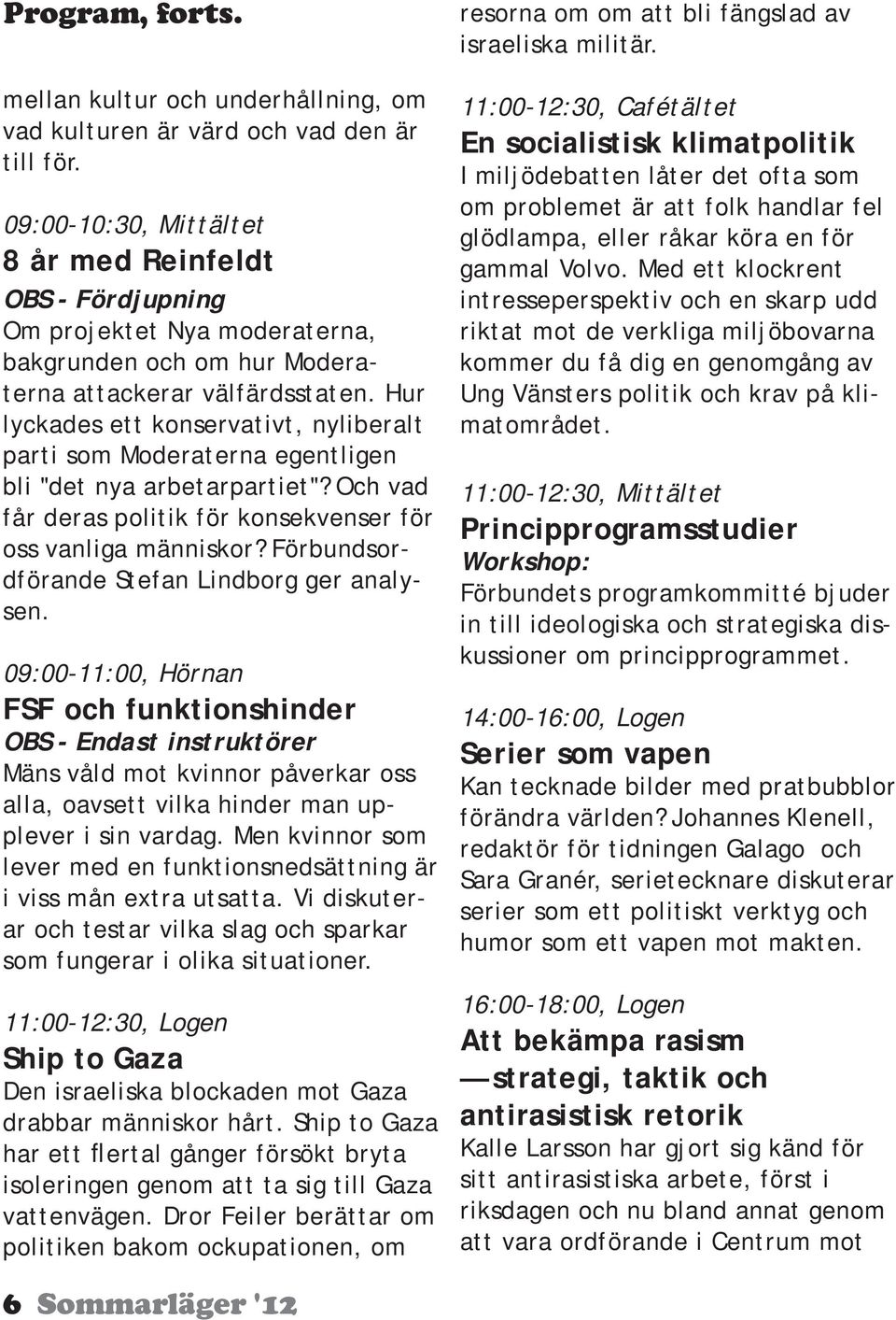 Hur lyckades ett konservativt, nyliberalt parti som Moderaterna egentligen bli "det nya arbetarpartiet"? Och vad får deras politik för konsekvenser för oss vanliga människor?