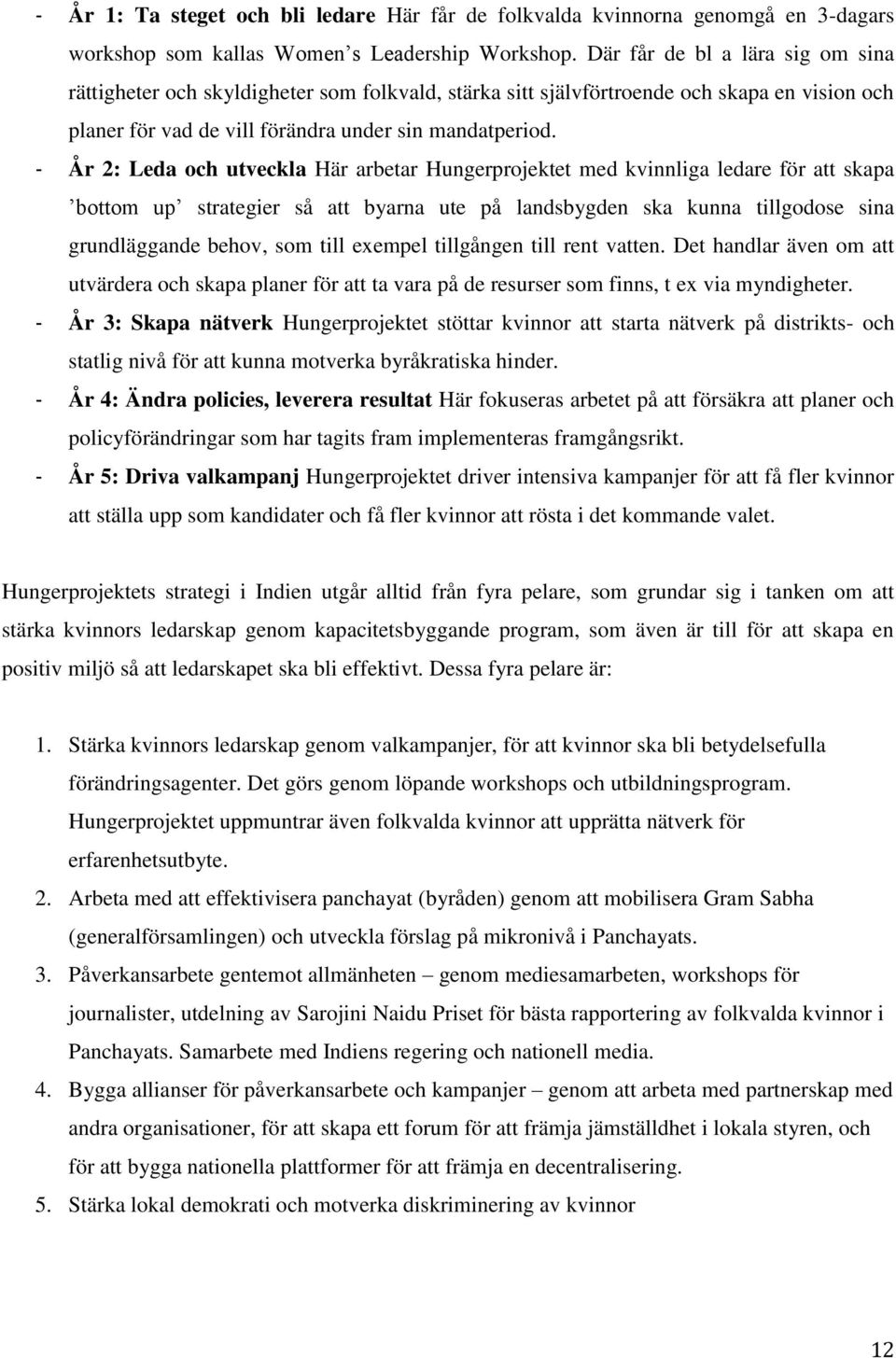 - År 2: Leda och utveckla Här arbetar Hungerprojektet med kvinnliga ledare för att skapa bottom up strategier så att byarna ute på landsbygden ska kunna tillgodose sina grundläggande behov, som till