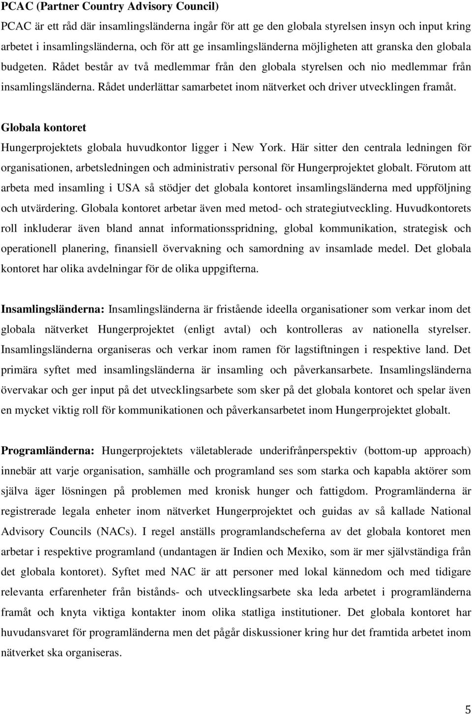 Rådet underlättar samarbetet inom nätverket och driver utvecklingen framåt. Globala kontoret Hungerprojektets globala huvudkontor ligger i New York.