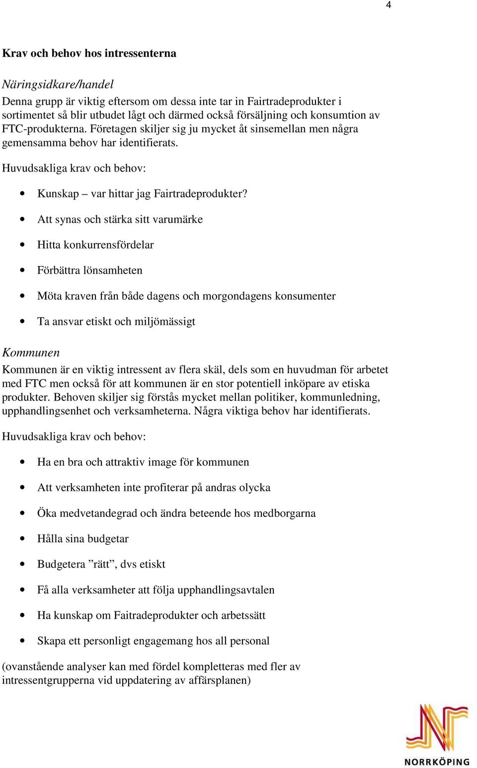 Att synas och stärka sitt varumärke Hitta konkurrensfördelar Förbättra lönsamheten Möta kraven från både dagens och morgondagens konsumenter Ta ansvar etiskt och miljömässigt Kommunen Kommunen är en