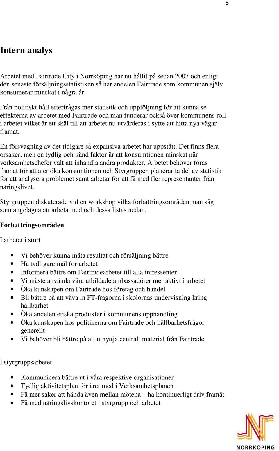 Från politiskt håll efterfrågas mer statistik och uppföljning för att kunna se effekterna av arbetet med Fairtrade och man funderar också över kommunens roll i arbetet vilket är ett skäl till att