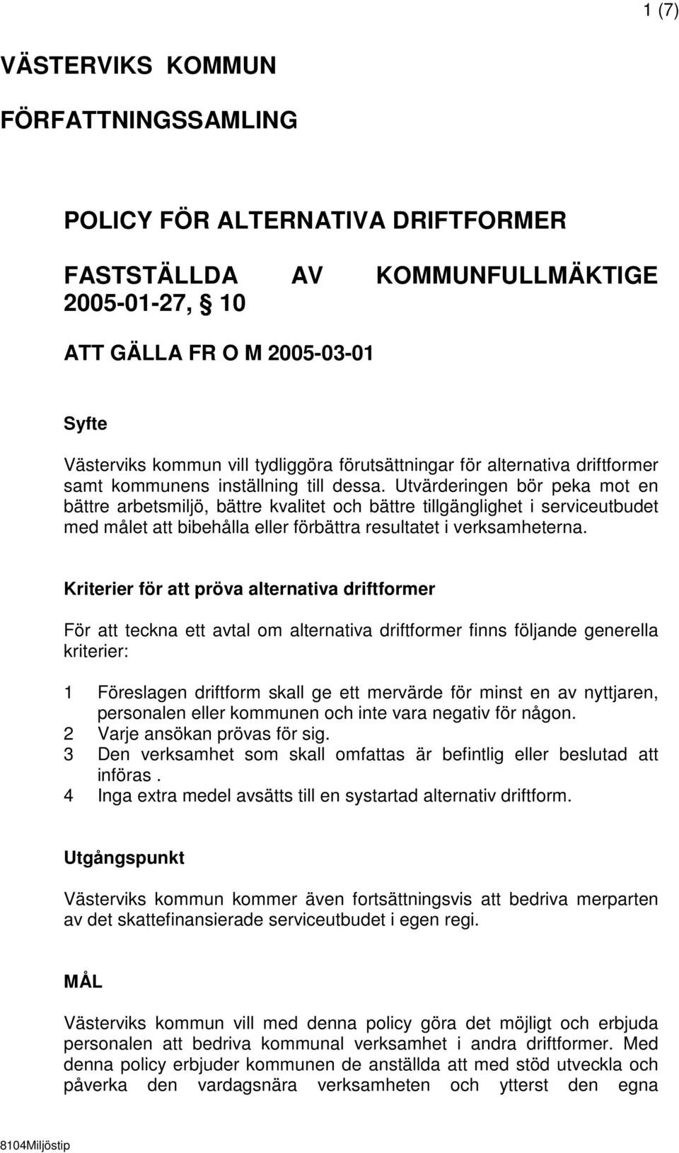 Utvärderingen bör peka mot en bättre arbetsmiljö, bättre kvalitet och bättre tillgänglighet i serviceutbudet med målet att bibehålla eller förbättra resultatet i verksamheterna.