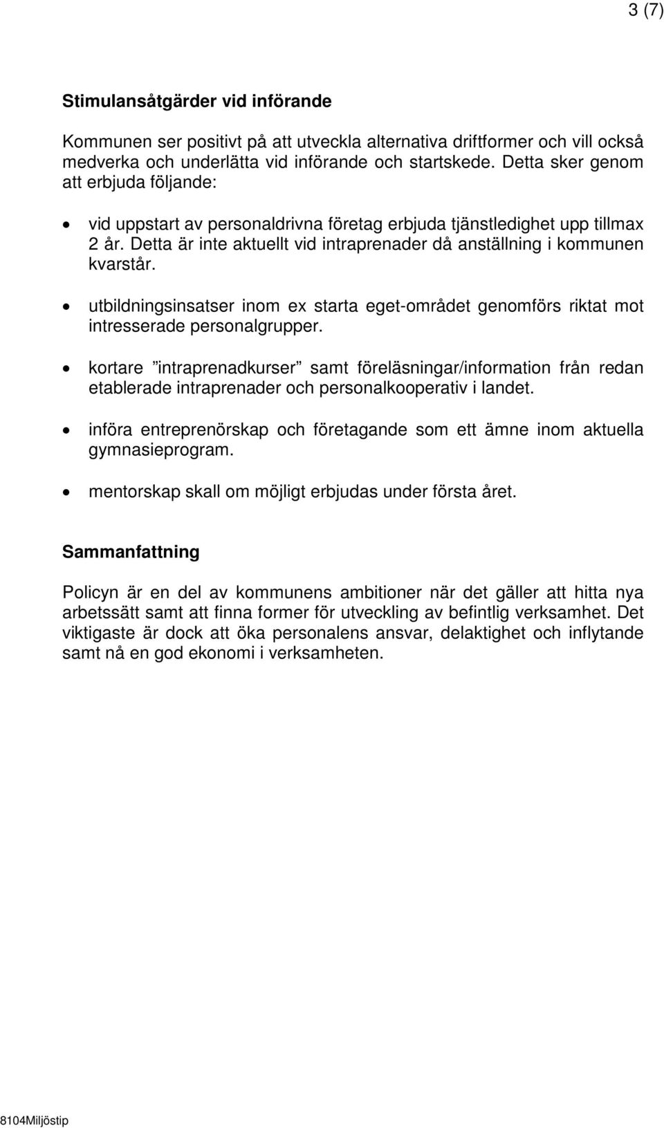 utbildningsinsatser inom ex starta eget-området genomförs riktat mot intresserade personalgrupper.