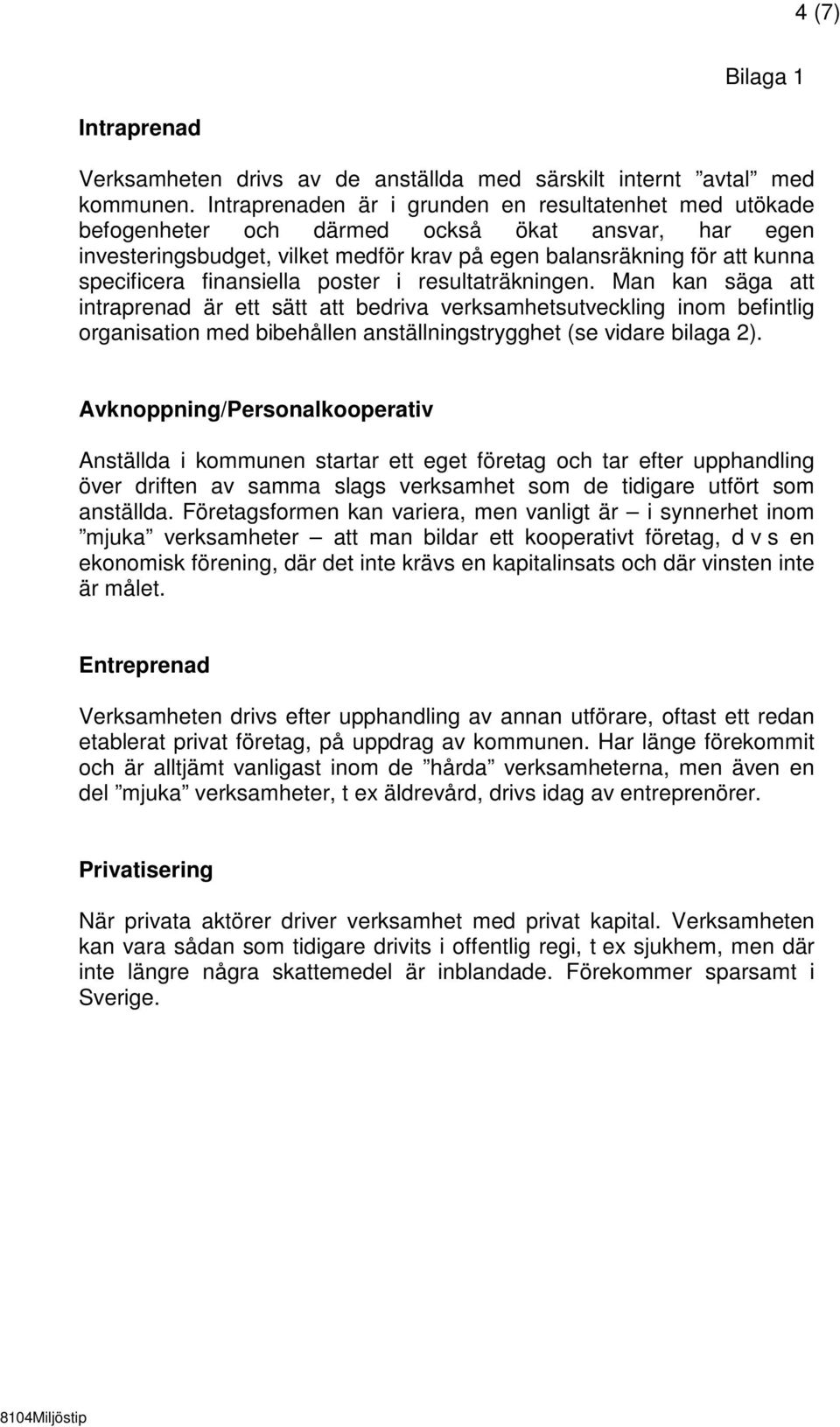 finansiella poster i resultaträkningen. Man kan säga att intraprenad är ett sätt att bedriva verksamhetsutveckling inom befintlig organisation med bibehållen anställningstrygghet (se vidare bilaga 2).