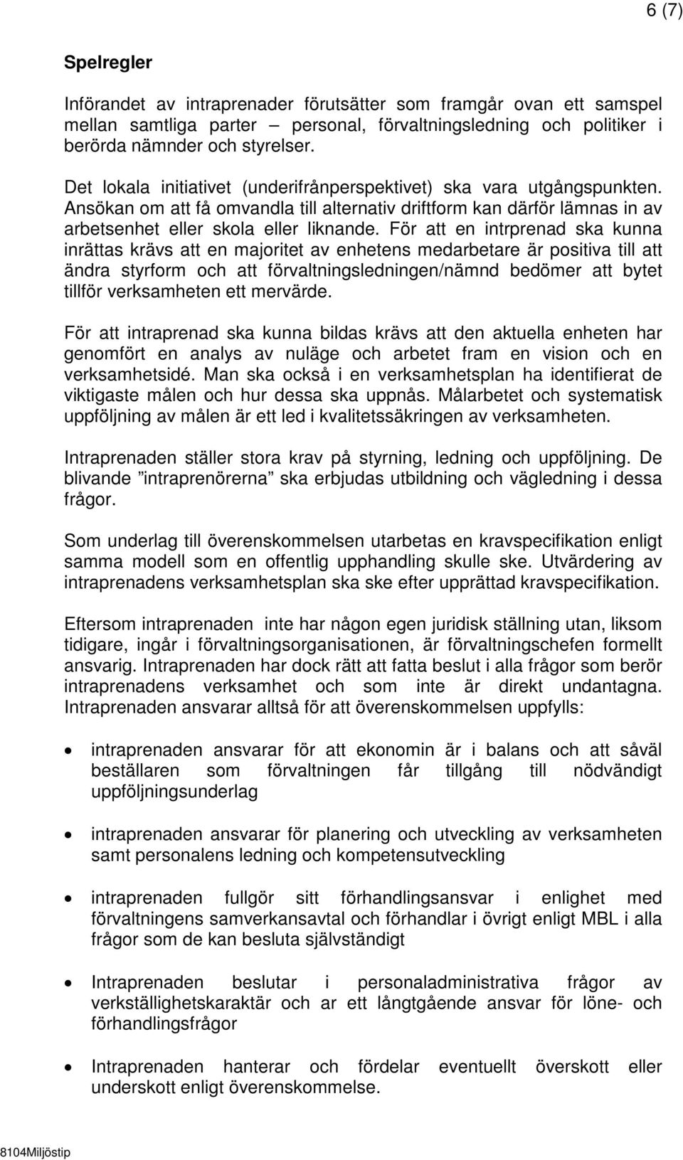 För att en intrprenad ska kunna inrättas krävs att en majoritet av enhetens medarbetare är positiva till att ändra styrform och att förvaltningsledningen/nämnd bedömer att bytet tillför verksamheten