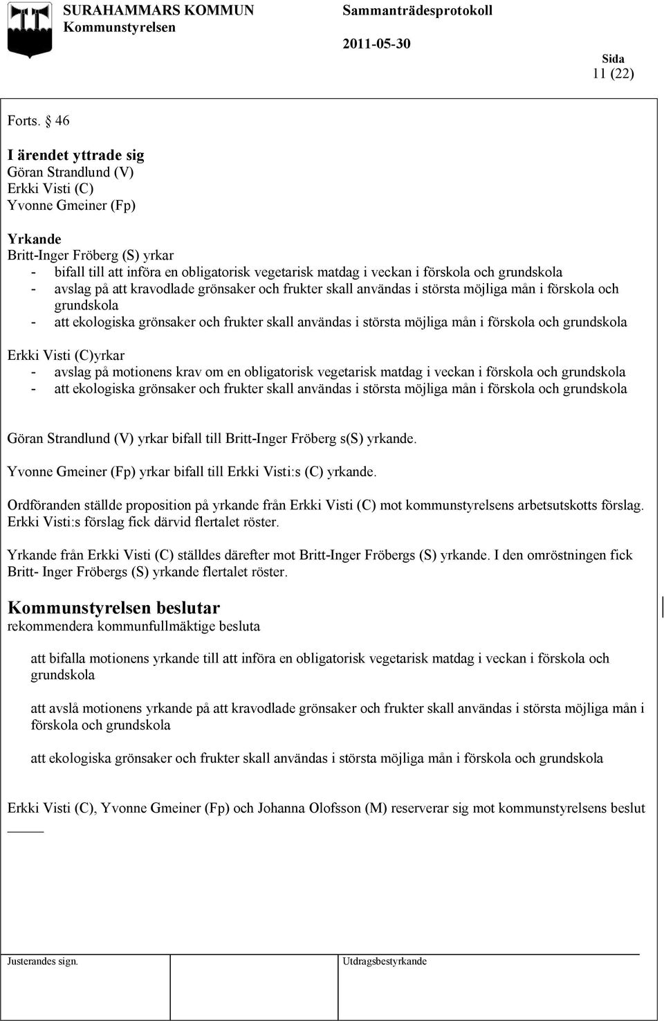 och grundskola - avslag på att kravodlade grönsaker och frukter skall användas i största möjliga mån i förskola och grundskola - att ekologiska grönsaker och frukter skall användas i största möjliga