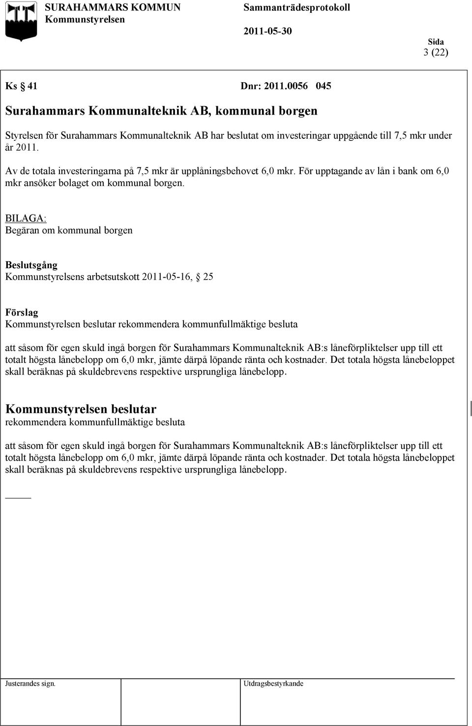 BILAGA: Begäran om kommunal borgen s arbetsutskott 2011-05-16, 25 beslutar rekommendera kommunfullmäktige besluta att såsom för egen skuld ingå borgen för Surahammars Kommunalteknik AB:s