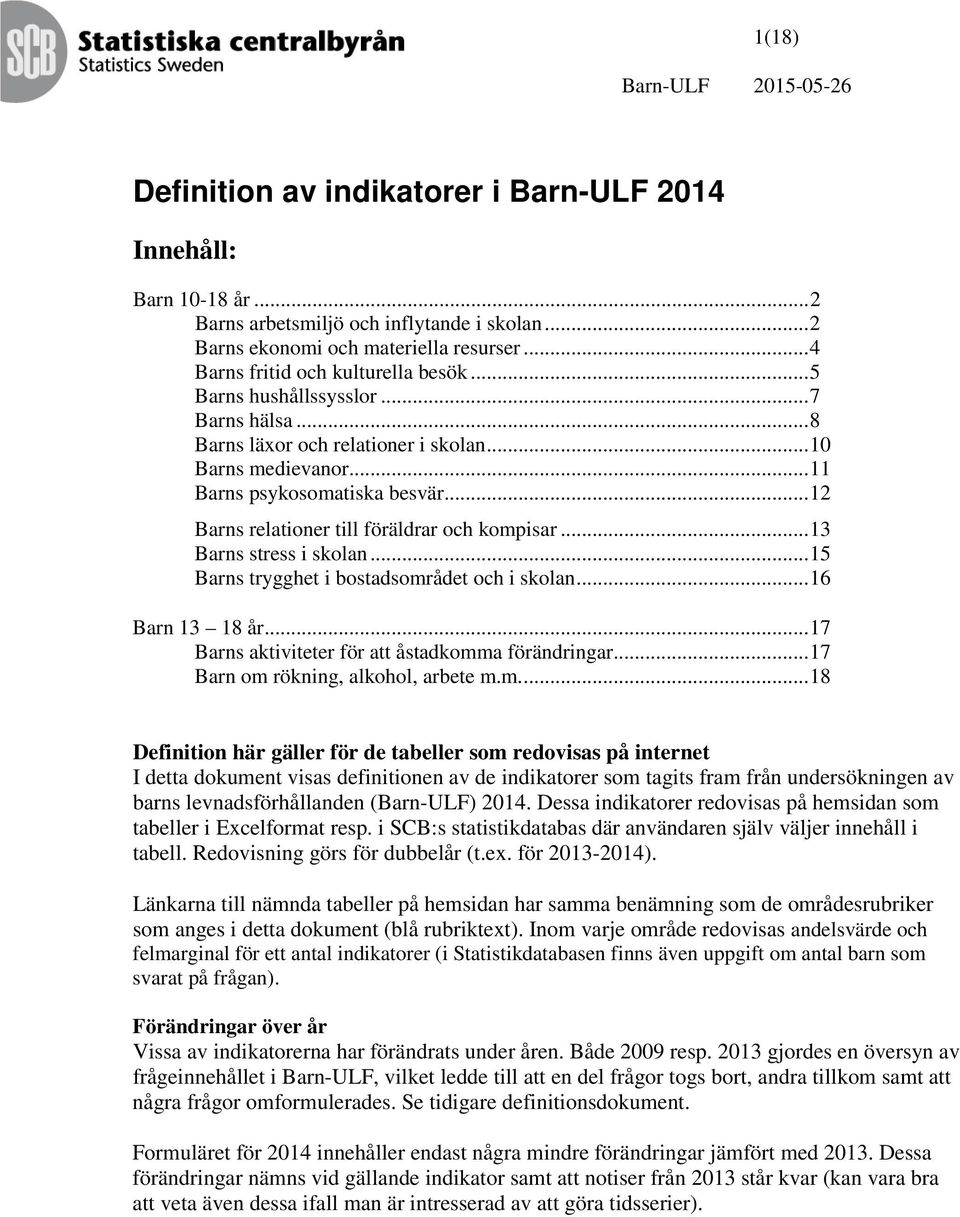 .. 12 Barns relationer till föräldrar och kompisar... 13 Barns stress i skolan... 15 Barns trygghet i bostadsområdet och i skolan... 16 Barn 13 18 år.