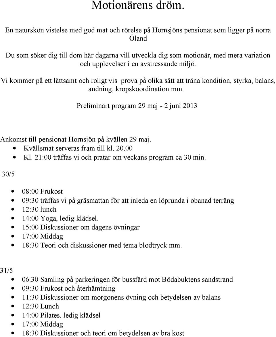 i en avstressande miljö. Vi kommer på ett lättsamt och roligt vis prova på olika sätt att träna kondition, styrka, balans, andning, kropskoordination mm.