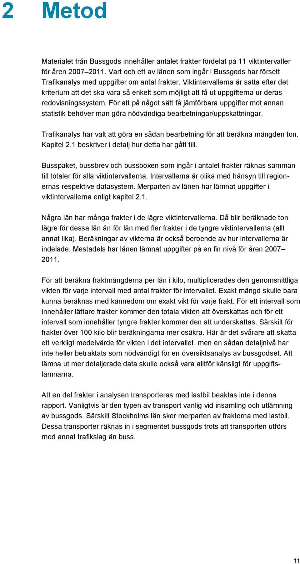 Viktintervallerna är satta efter det kriterium att det ska vara så enkelt som möjligt att få ut uppgifterna ur deras redovisningssystem.