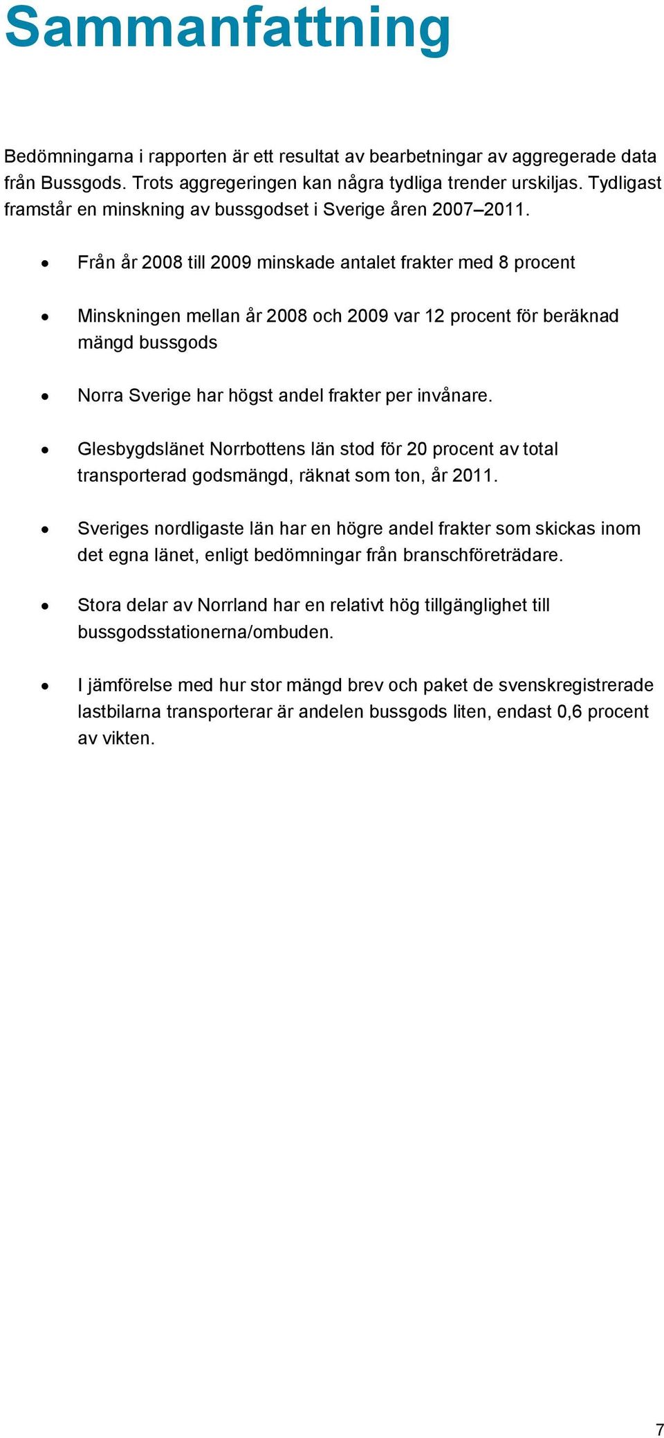 Från år 2008 till 2009 minskade antalet frakter med 8 procent Minskningen mellan år 2008 och 2009 var 12 procent för beräknad mängd bussgods Norra Sverige har högst andel frakter per invånare.