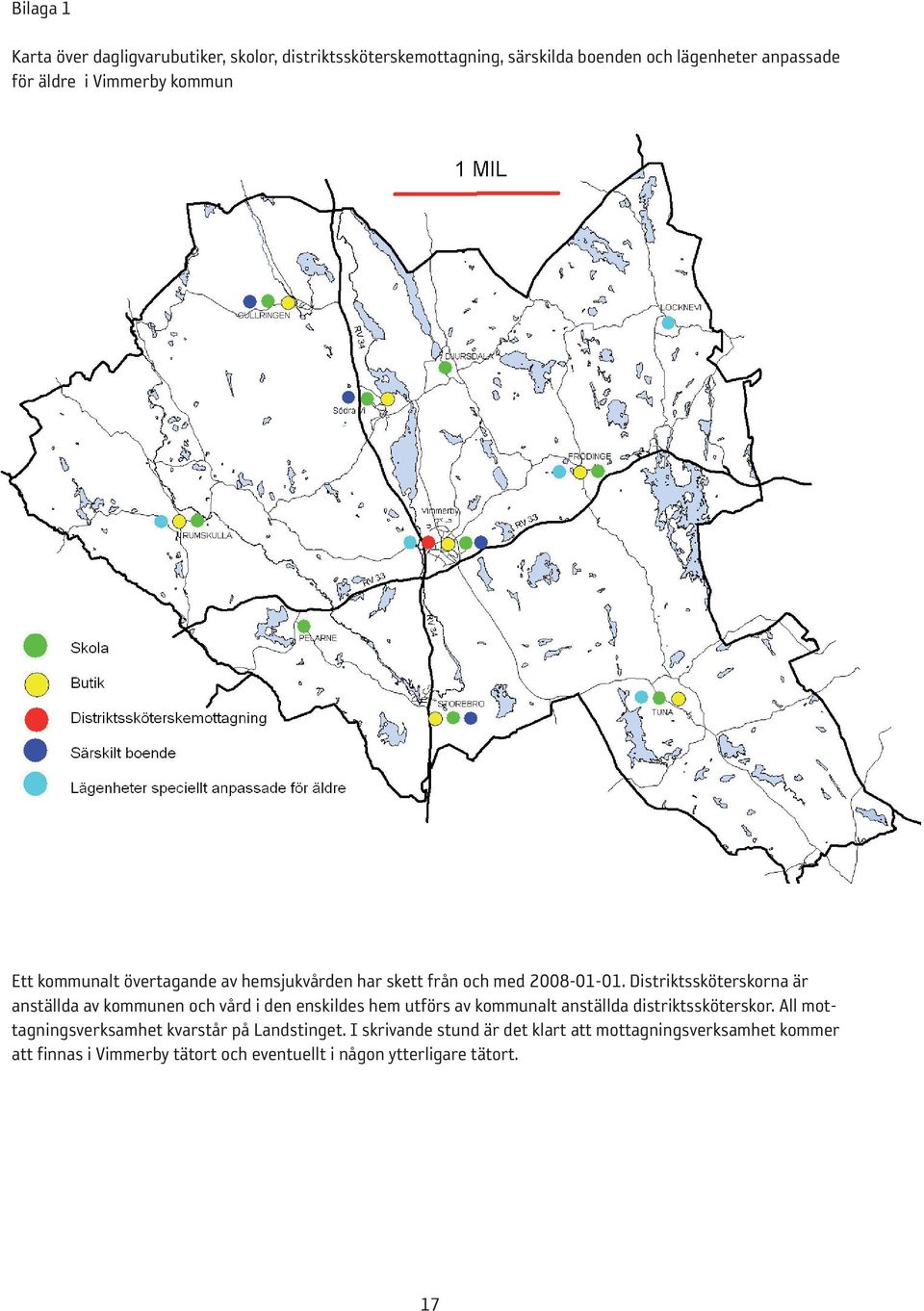 Distriktssköterskorna är anställda av kommunen och vård i den enskildes hem utförs av kommunalt anställda distriktssköterskor.
