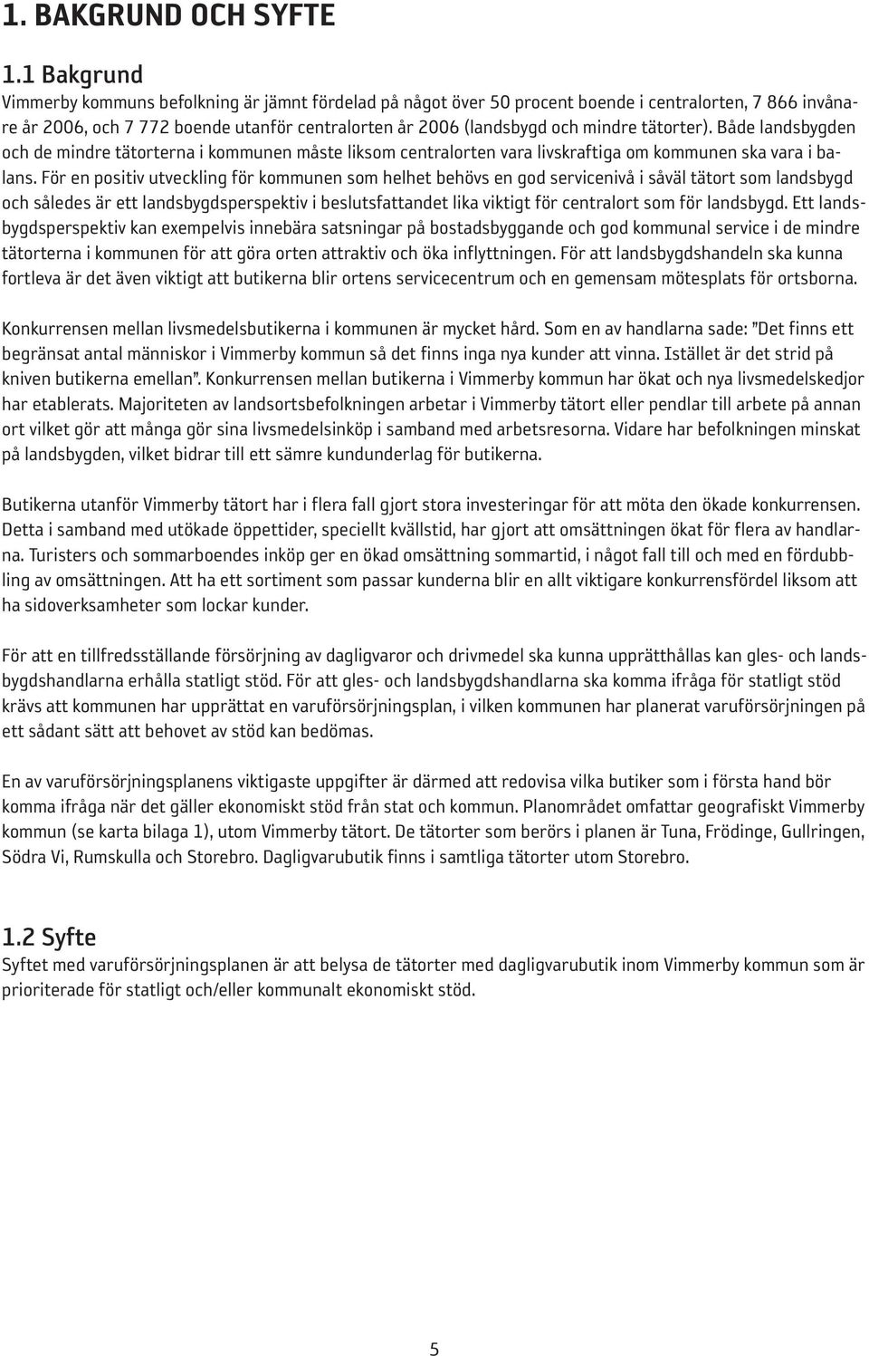 tätorter). Både landsbygden och de mindre tätorterna i kommunen måste liksom centralorten vara livskraftiga om kommunen ska vara i balans.