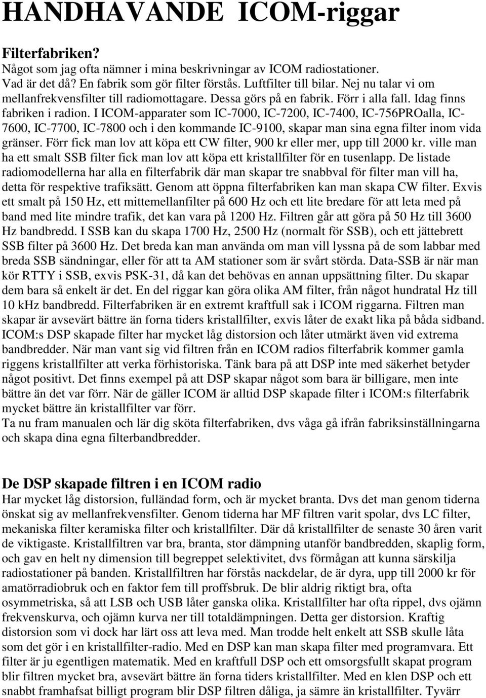 I ICOM-apparater som IC-7000, IC-7200, IC-7400, IC-756PROalla, IC- 7600, IC-7700, IC-7800 och i den kommande IC-9100, skapar man sina egna filter inom vida gränser.