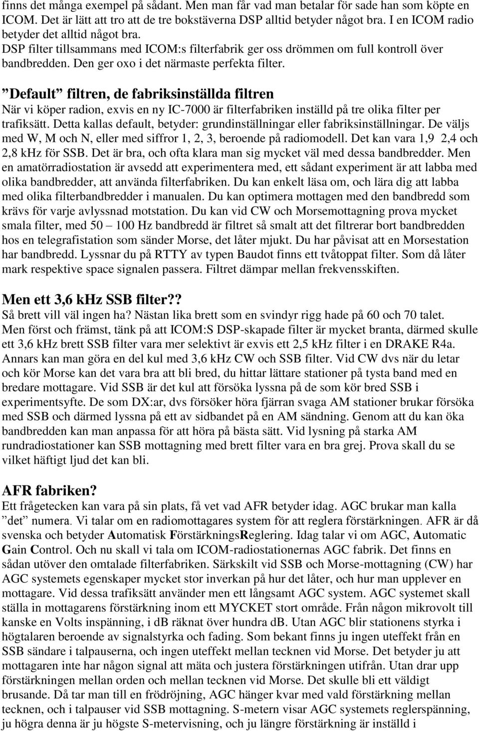 Default filtren, de fabriksinställda filtren När vi köper radion, exvis en ny IC-7000 är filterfabriken inställd på tre olika filter per trafiksätt.