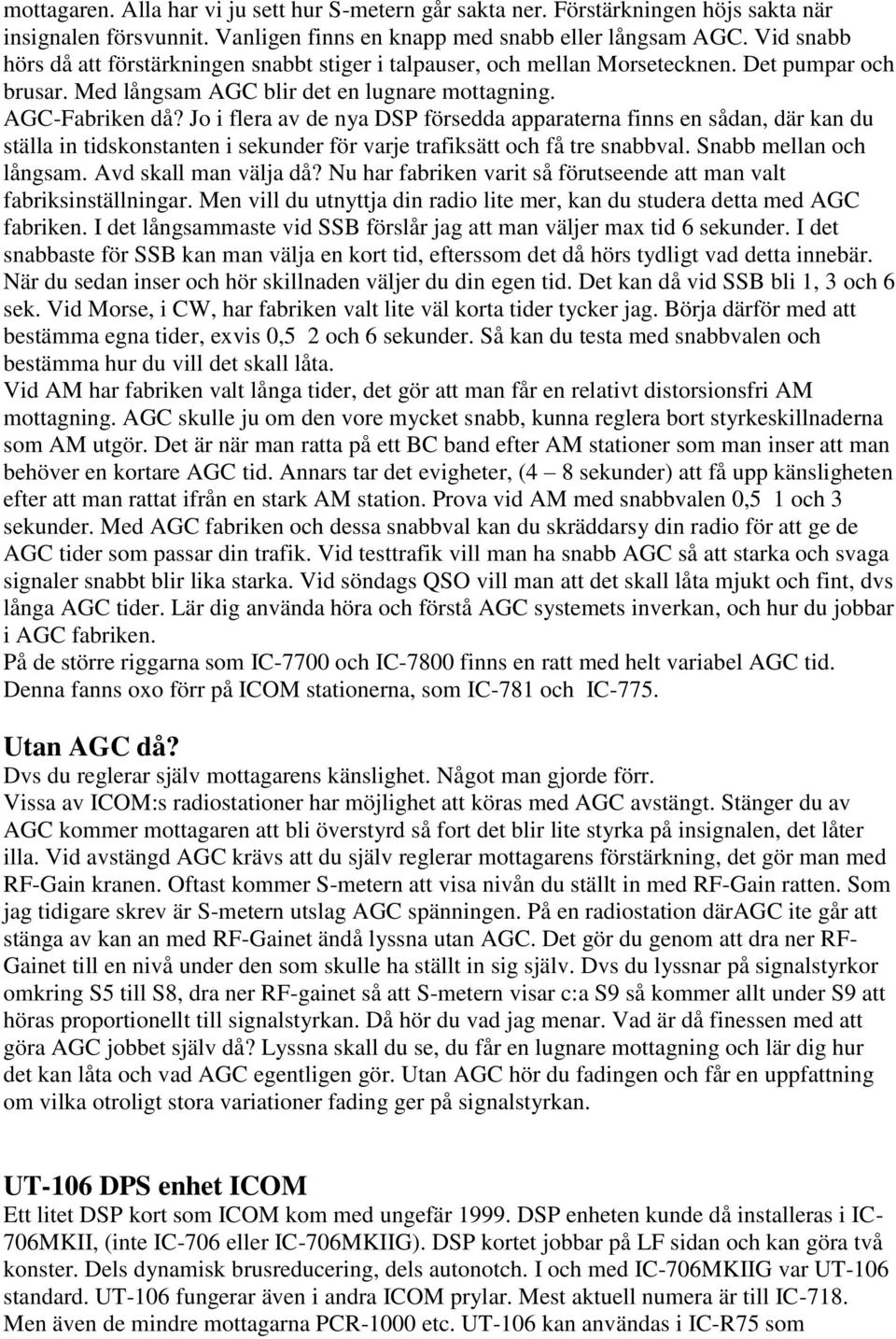 Jo i flera av de nya DSP försedda apparaterna finns en sådan, där kan du ställa in tidskonstanten i sekunder för varje trafiksätt och få tre snabbval. Snabb mellan och långsam. Avd skall man välja då?