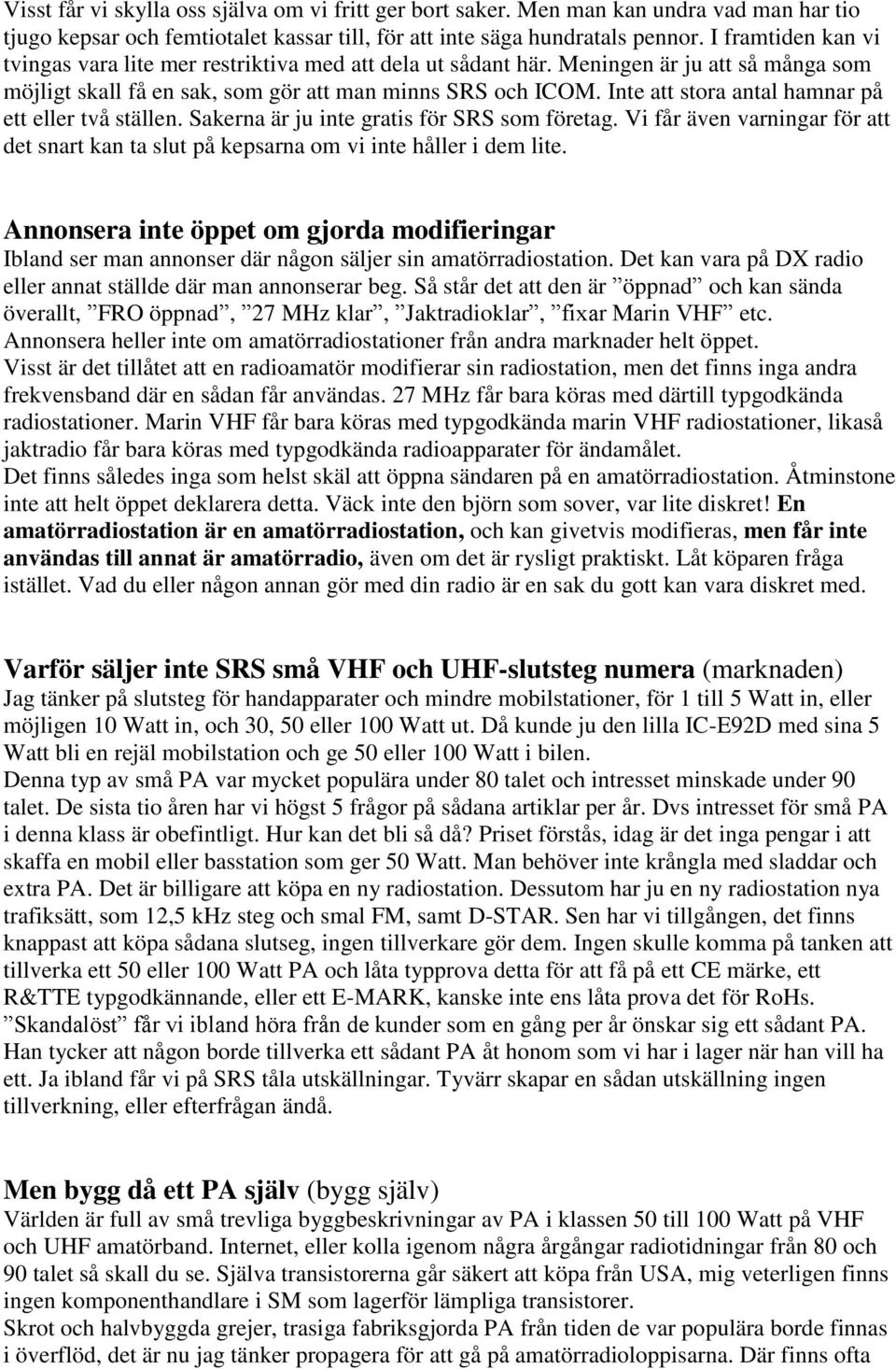 Inte att stora antal hamnar på ett eller två ställen. Sakerna är ju inte gratis för SRS som företag. Vi får även varningar för att det snart kan ta slut på kepsarna om vi inte håller i dem lite.