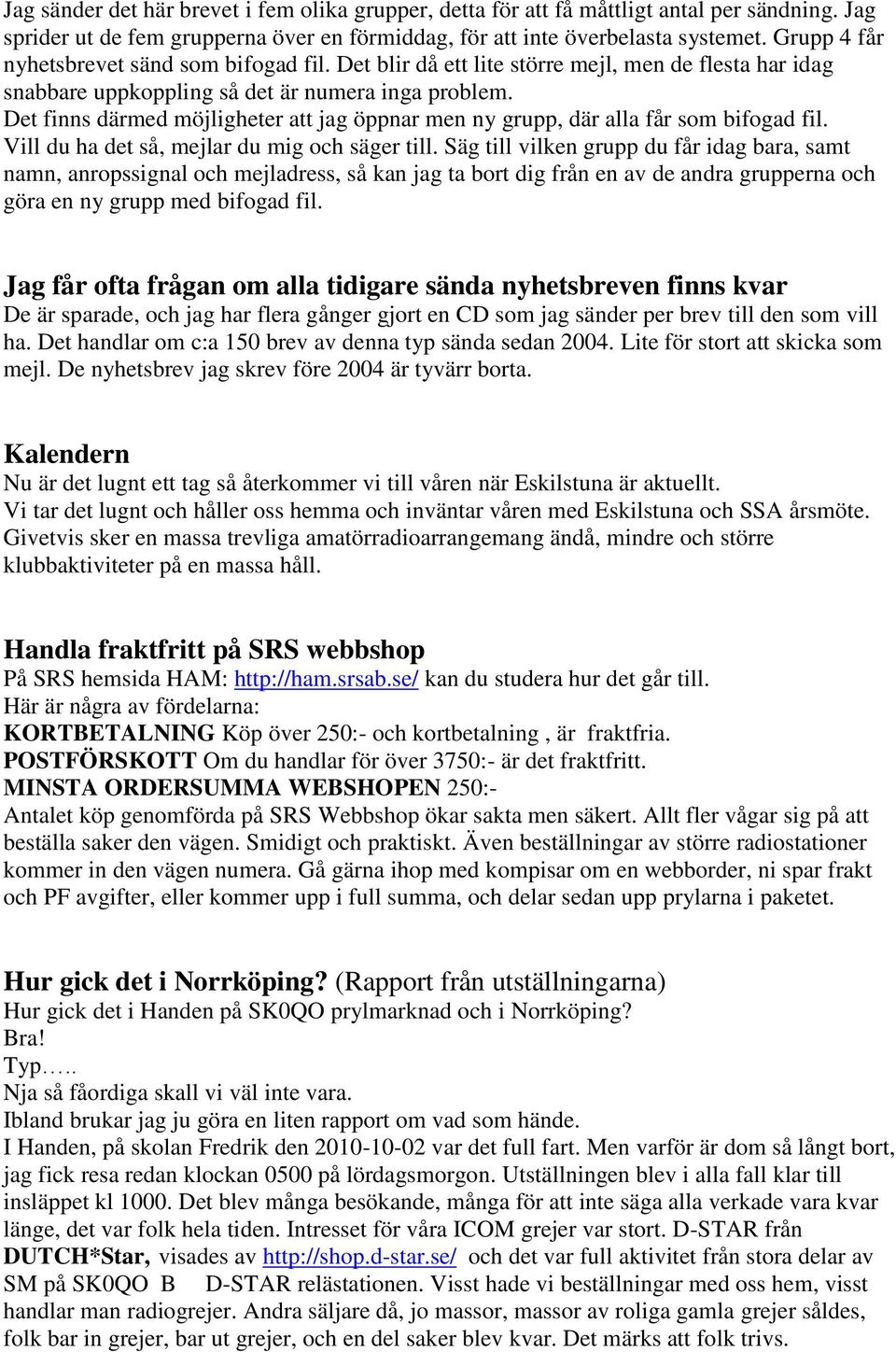 Det finns därmed möjligheter att jag öppnar men ny grupp, där alla får som bifogad fil. Vill du ha det så, mejlar du mig och säger till.