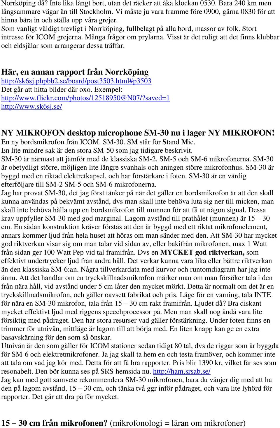 Stort intresse för ICOM grejerna. Många frågor om prylarna. Visst är det roligt att det finns klubbar och eldsjälar som arrangerar dessa träffar. Här, en annan rapport från Norrköping http://sk6sj.