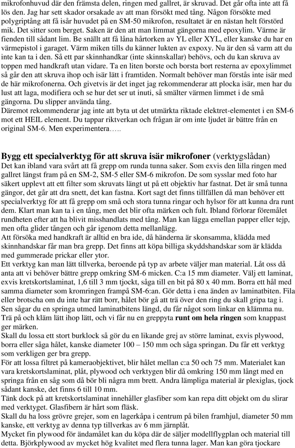 Värme är fienden till sådant lim. Be snällt att få låna hårtorken av YL eller XYL, eller kanske du har en värmepistol i garaget. Värm miken tills du känner lukten av expoxy.