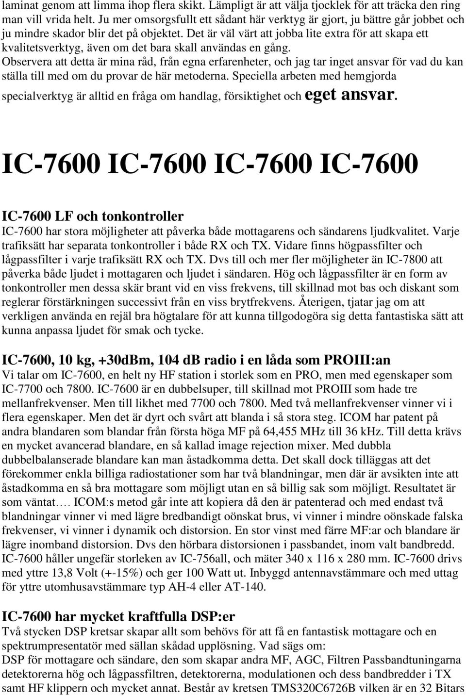 Det är väl värt att jobba lite extra för att skapa ett kvalitetsverktyg, även om det bara skall användas en gång.