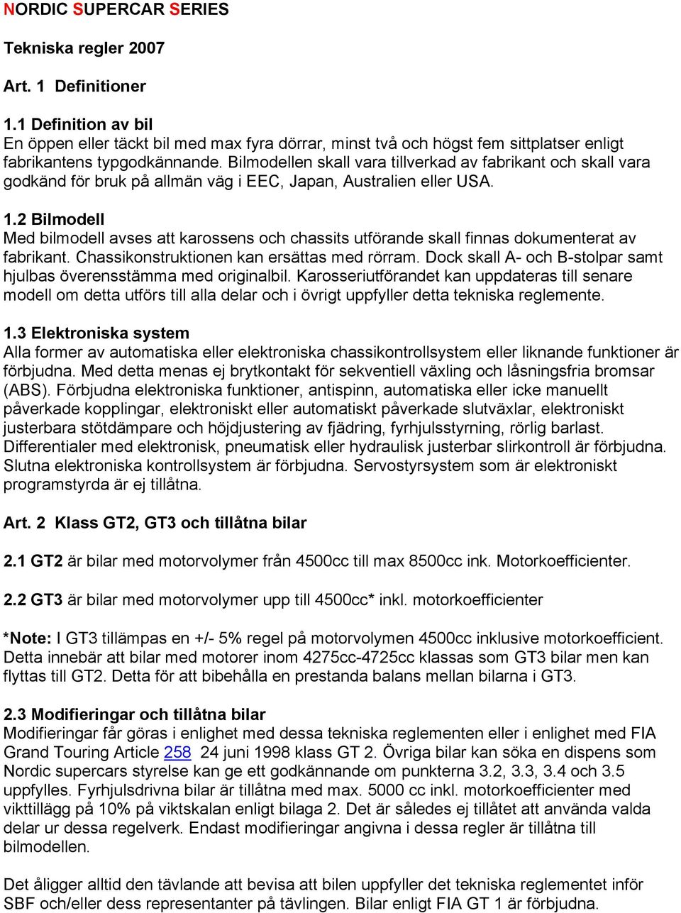 Bilmodellen skall vara tillverkad av fabrikant och skall vara godkänd för bruk på allmän väg i EEC, Japan, Australien eller USA. 1.