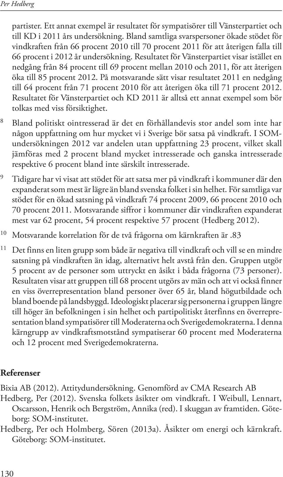 Resultatet för Vänsterpartiet visar istället en nedgång från 84 procent till 69 procent mellan 2010 och 2011, för att återigen öka till 85 procent 2012.