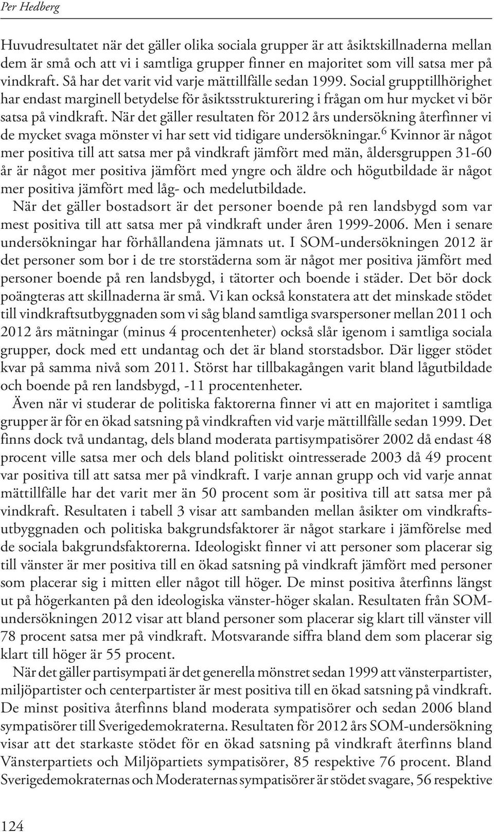 När det gäller resultaten för 2012 års undersökning återfinner vi de mycket svaga mönster vi har sett vid tidigare undersökningar.